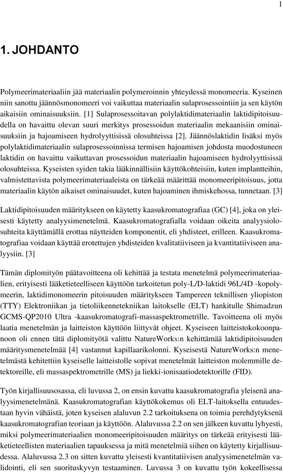 [1] Sulaprosessoitavan polylaktidimateriaalin laktidipitoisuudella on havaittu olevan suuri merkitys prosessoidun materiaalin mekaanisiin ominaisuuksiin ja hajoamiseen hydrolyyttisissä olosuhteissa