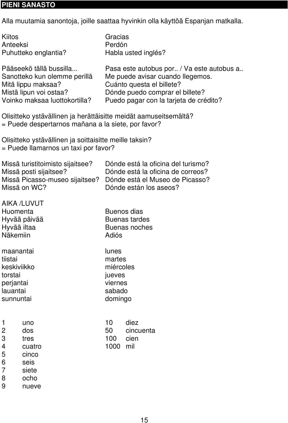 . Me puede avisar cuando llegemos. Cuánto questa el billete? Dónde puedo comprar el billete? Puedo pagar con la tarjeta de crédito? Olisitteko ystävällinen ja herättäisitte meidät aamuseitsemältä?