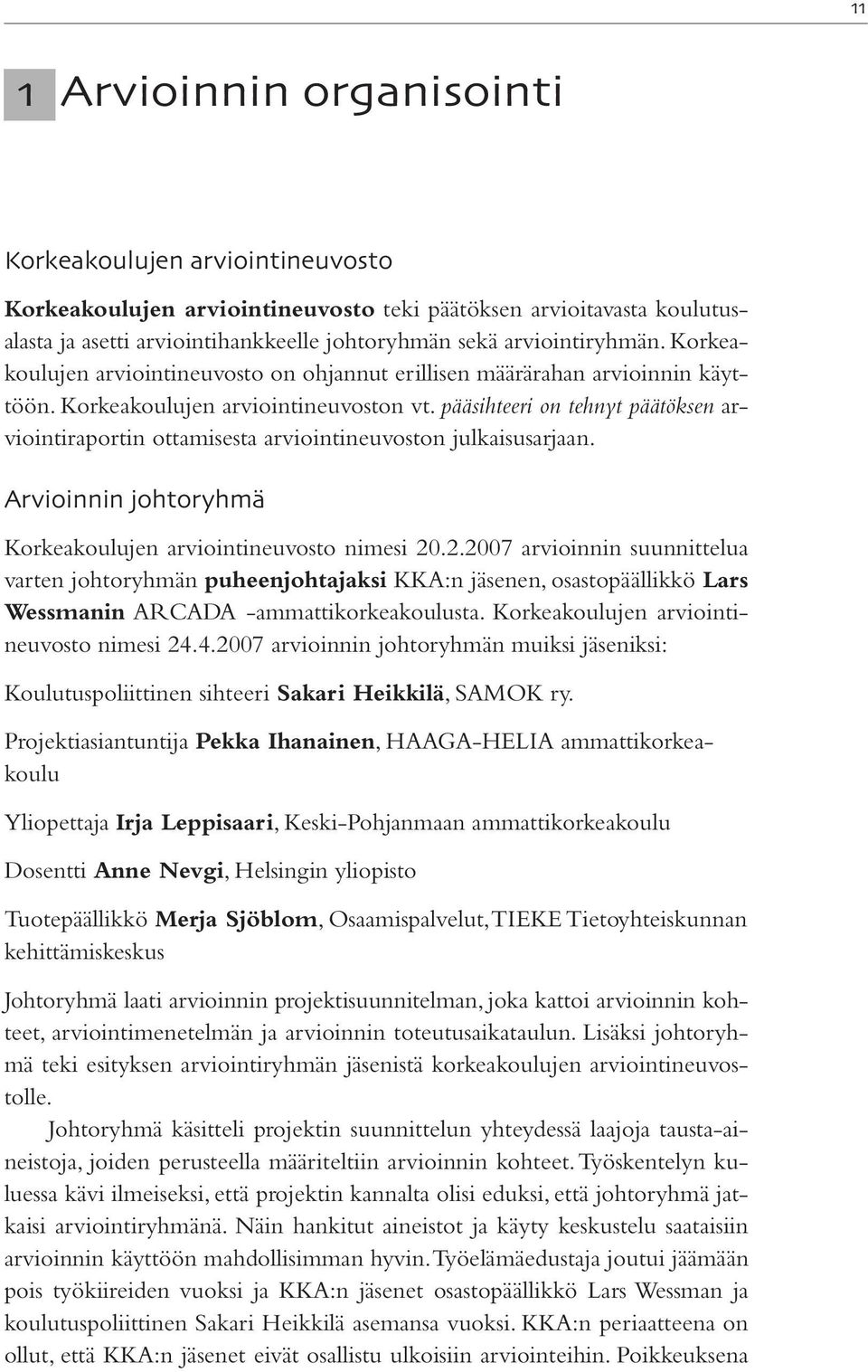 pääsihteeri on tehnyt päätöksen arviointiraportin ottamisesta arviointineuvoston julkaisusarjaan. Arvioinnin johtoryhmä Korkeakoulujen arviointineuvosto nimesi 20