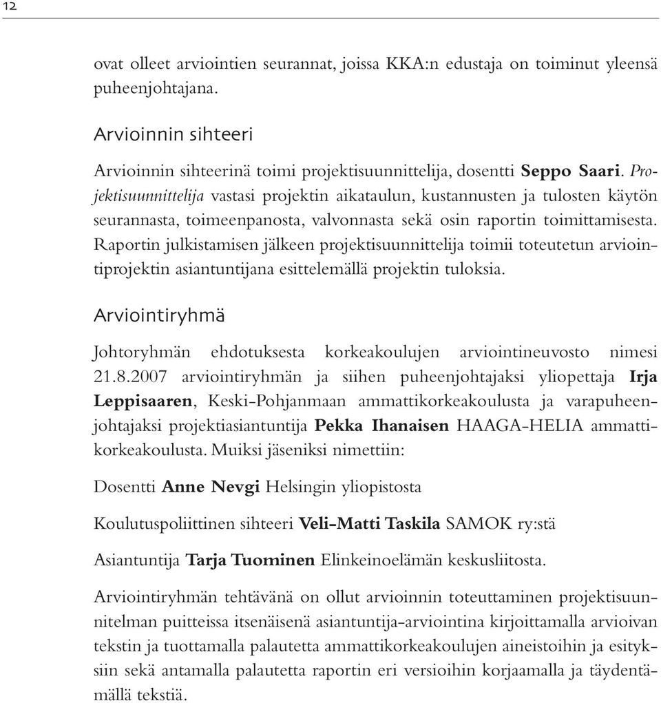 Raportin julkistamisen jälkeen projektisuunnittelija toimii toteutetun arviointiprojektin asiantuntijana esittelemällä projektin tuloksia.