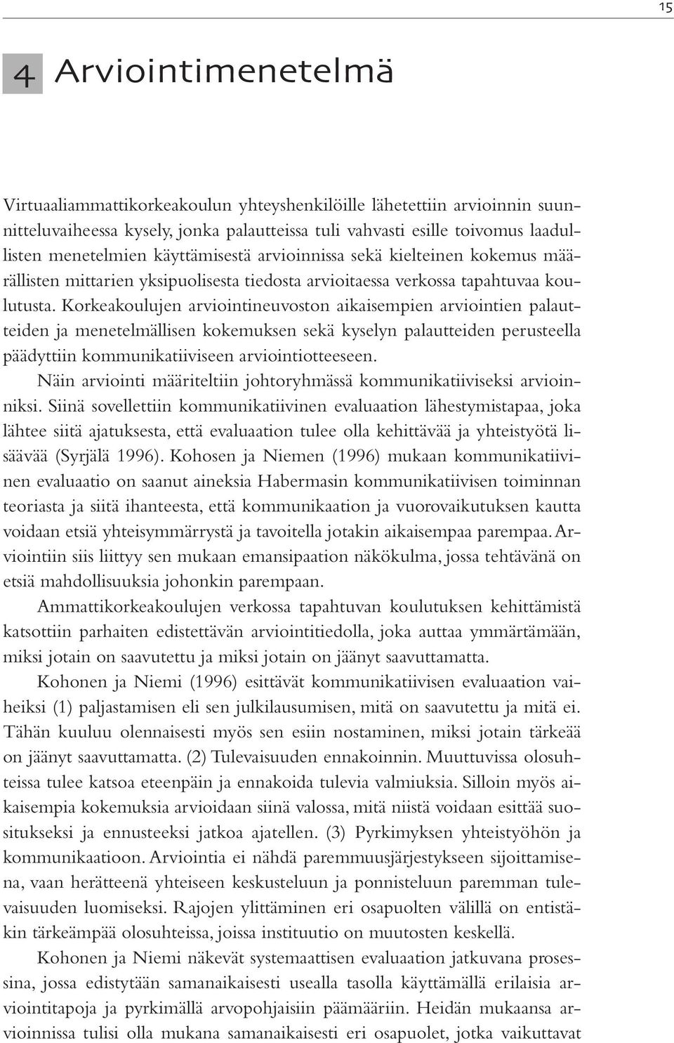 Korkeakoulujen arviointineuvoston aikaisempien arviointien palautteiden ja menetelmällisen kokemuksen sekä kyselyn palautteiden perusteella päädyttiin kommunikatiiviseen arviointiotteeseen.