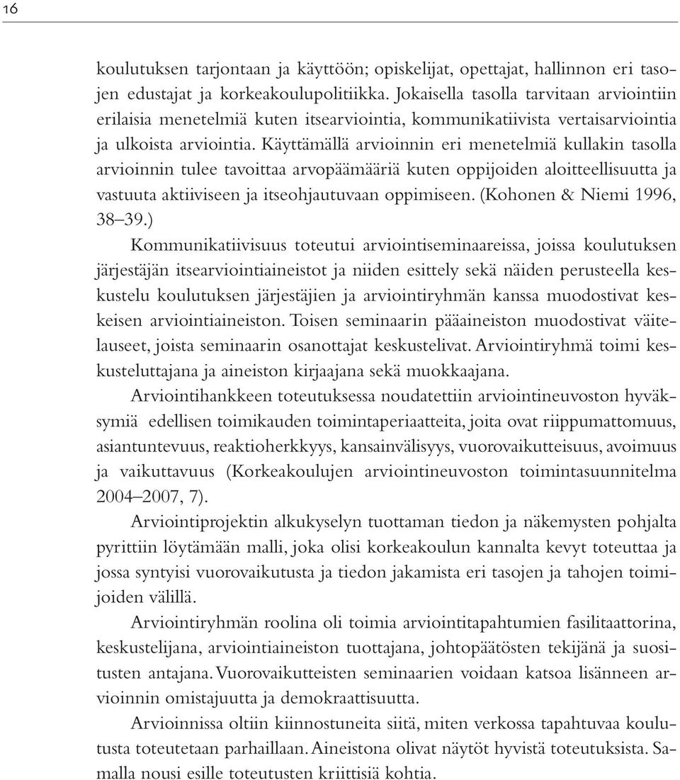 Käyttämällä arvioinnin eri menetelmiä kullakin tasolla arvioinnin tulee tavoittaa arvopäämääriä kuten oppijoiden aloitteellisuutta ja vastuuta aktiiviseen ja itseohjautuvaan oppimiseen.