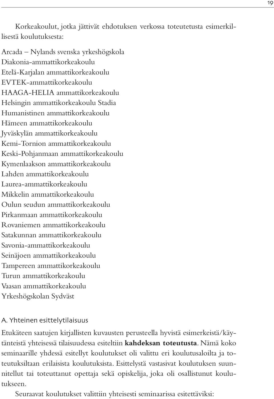 ammattikorkeakoulu Keski-Pohjanmaan ammattikorkeakoulu Kymenlaakson ammattikorkeakoulu Lahden ammattikorkeakoulu Laurea-ammattikorkeakoulu Mikkelin ammattikorkeakoulu Oulun seudun ammattikorkeakoulu