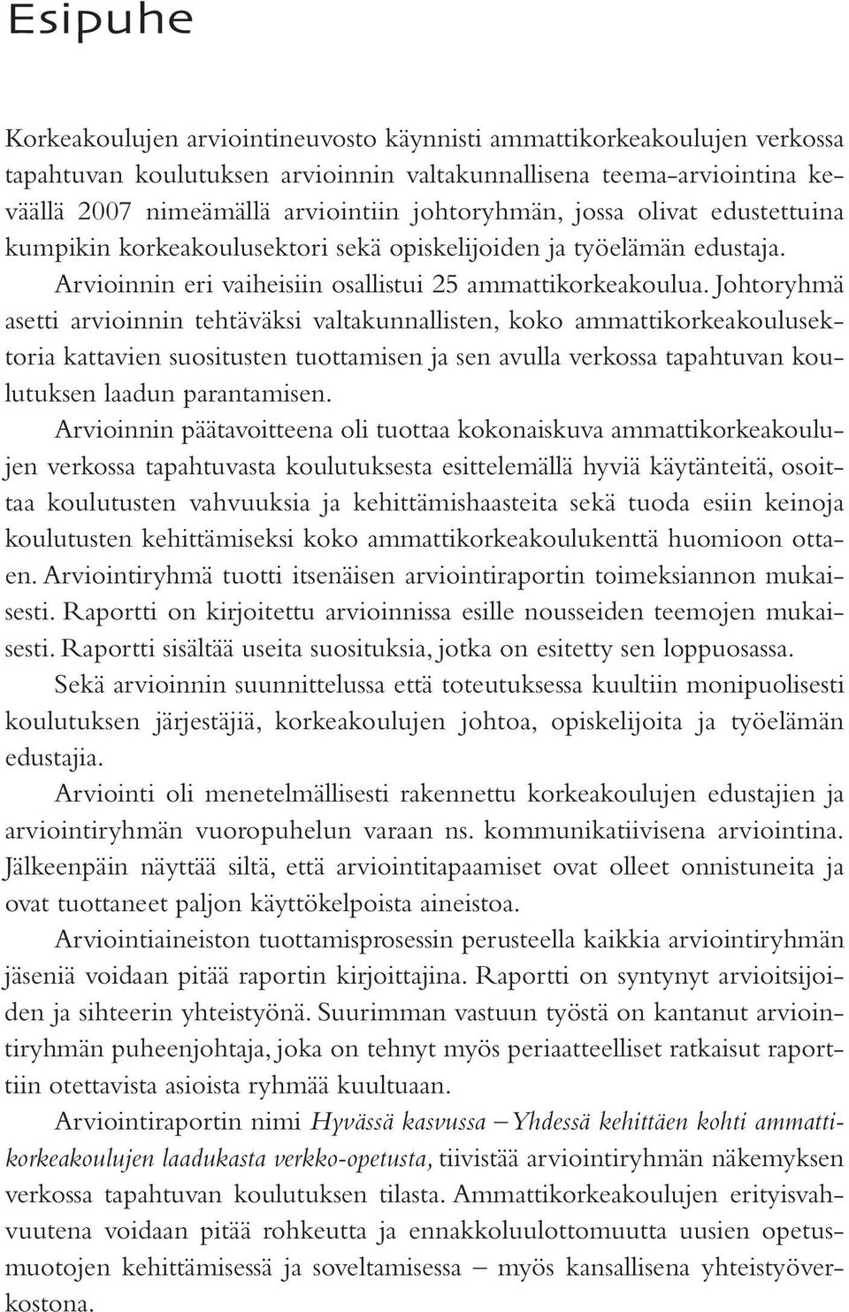 Johtoryhmä asetti arvioinnin tehtäväksi valtakunnallisten, koko ammattikorkeakoulusektoria kattavien suositusten tuottamisen ja sen avulla verkossa tapahtuvan koulutuksen laadun parantamisen.