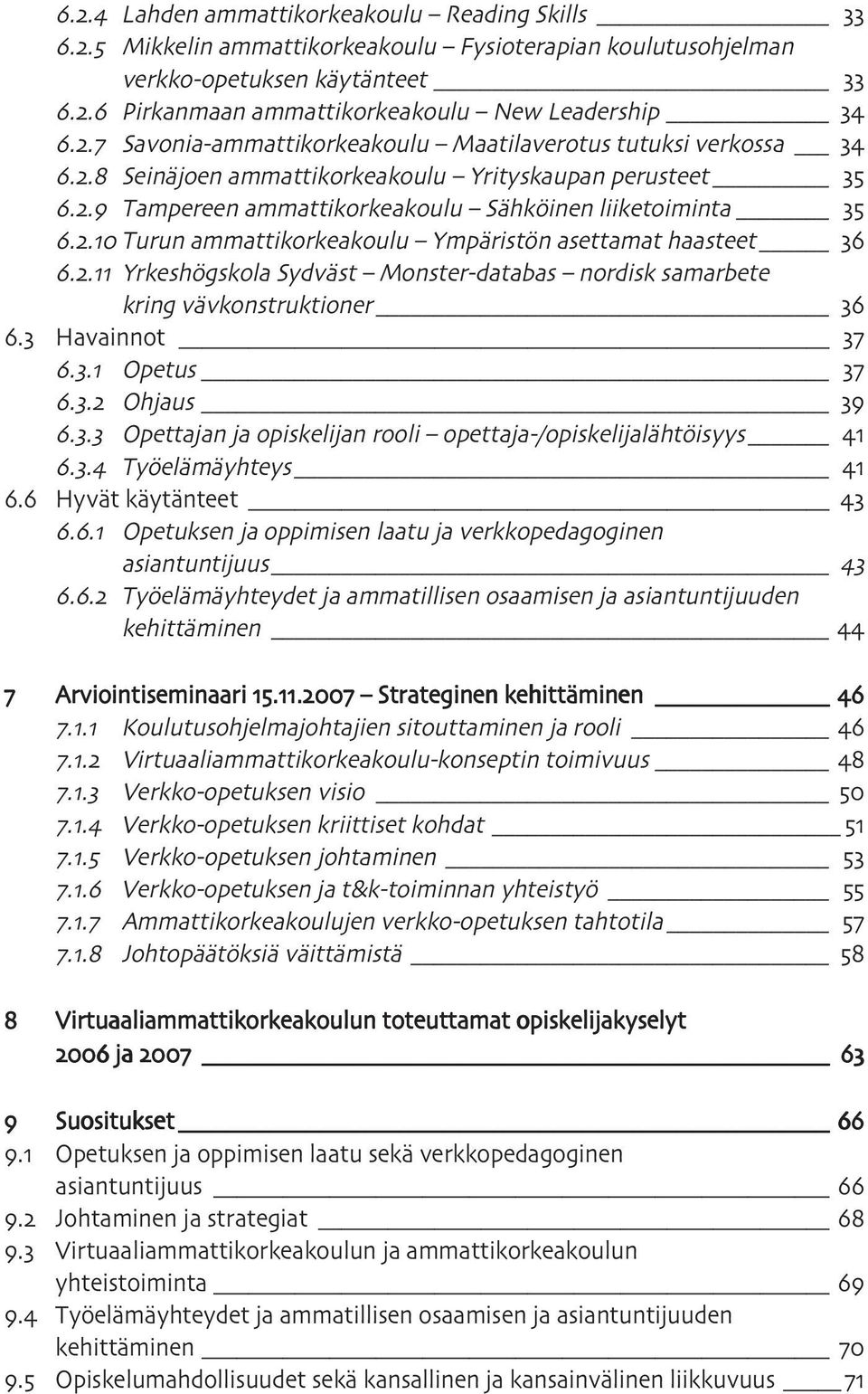 . Turun ammattikorkeakoulu Ympäristön asettamat haasteet.. Yrkeshögskola Sydväst Monster-databas nordisk samarbete kring vävkonstruktioner. Havainnot.. Opetus.. Ohjaus.