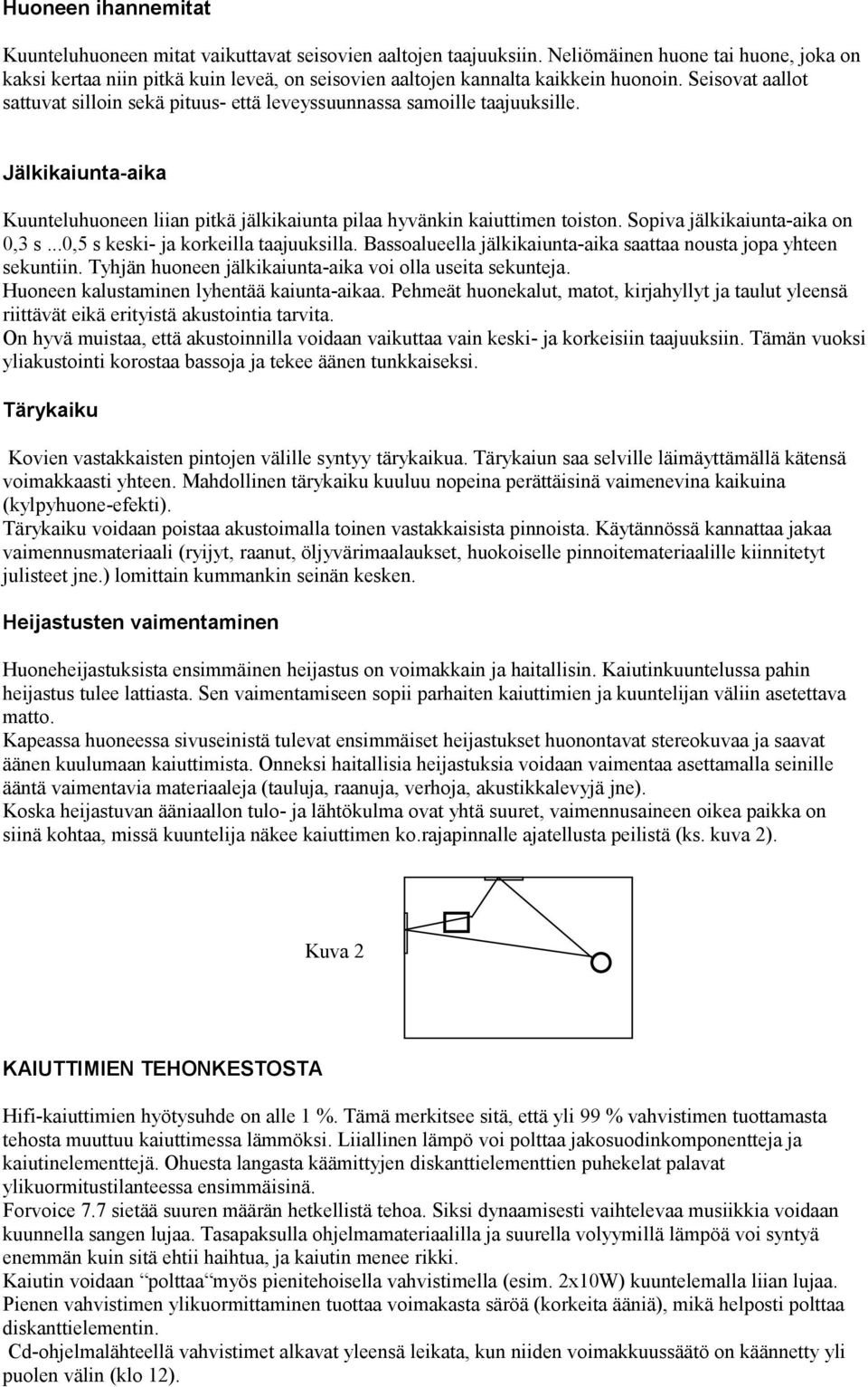 Seisovat aallot sattuvat silloin sekä pituus- että leveyssuunnassa samoille taajuuksille. Jälkikaiunta-aika Kuunteluhuoneen liian pitkä jälkikaiunta pilaa hyvänkin kaiuttimen toiston.