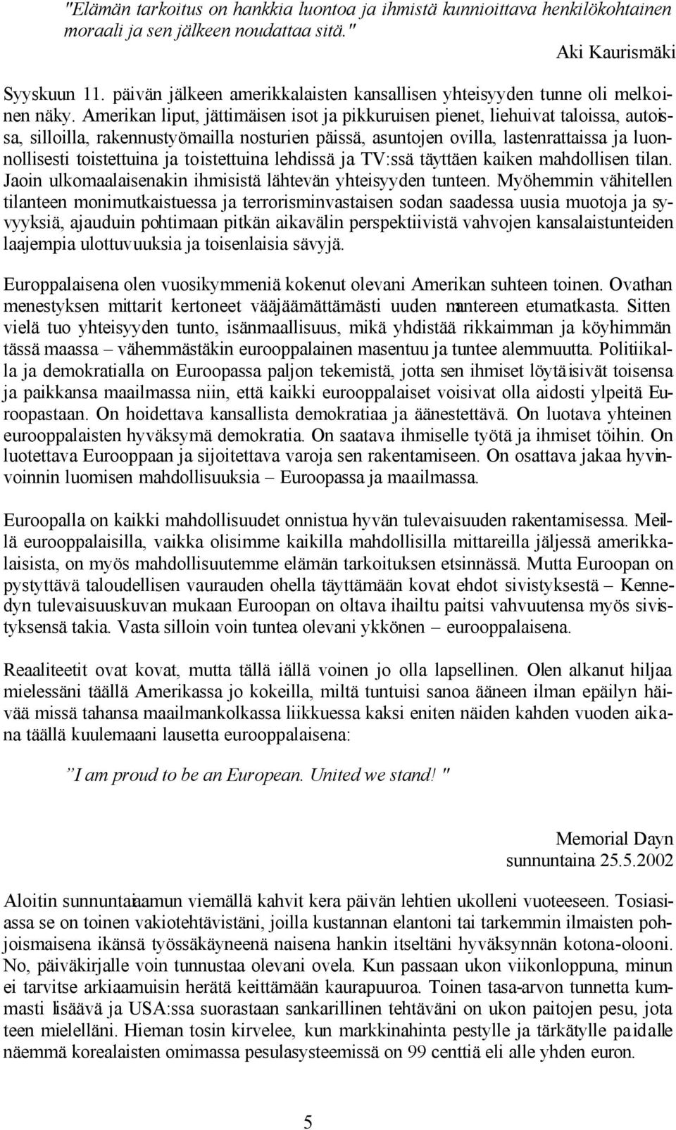 Amerikan liput, jättimäisen isot ja pikkuruisen pienet, liehuivat taloissa, autoissa, silloilla, rakennustyömailla nosturien päissä, asuntojen ovilla, lastenrattaissa ja luonnollisesti toistettuina