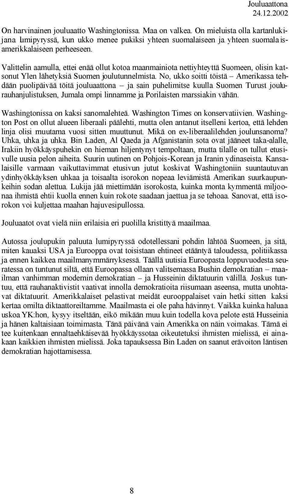 Valittelin aamulla, ettei enää ollut kotoa maanmainiota nettiyhteyttä Suomeen, olisin katsonut Ylen lähetyksiä Suomen joulutunnelmista.