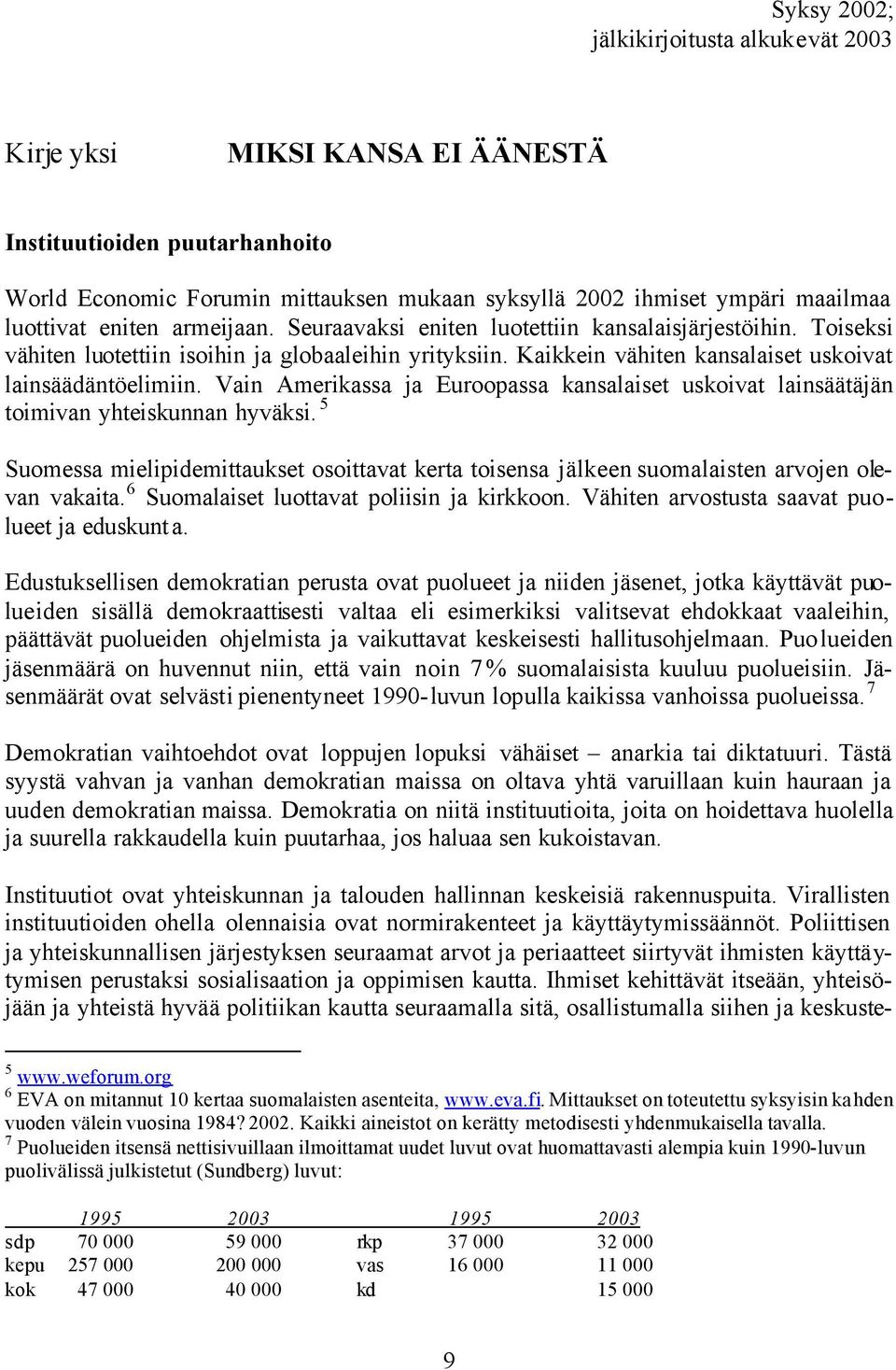 Vain Amerikassa ja Euroopassa kansalaiset uskoivat lainsäätäjän toimivan yhteiskunnan hyväksi. 5 Suomessa mielipidemittaukset osoittavat kerta toisensa jälkeen suomalaisten arvojen olevan vakaita.