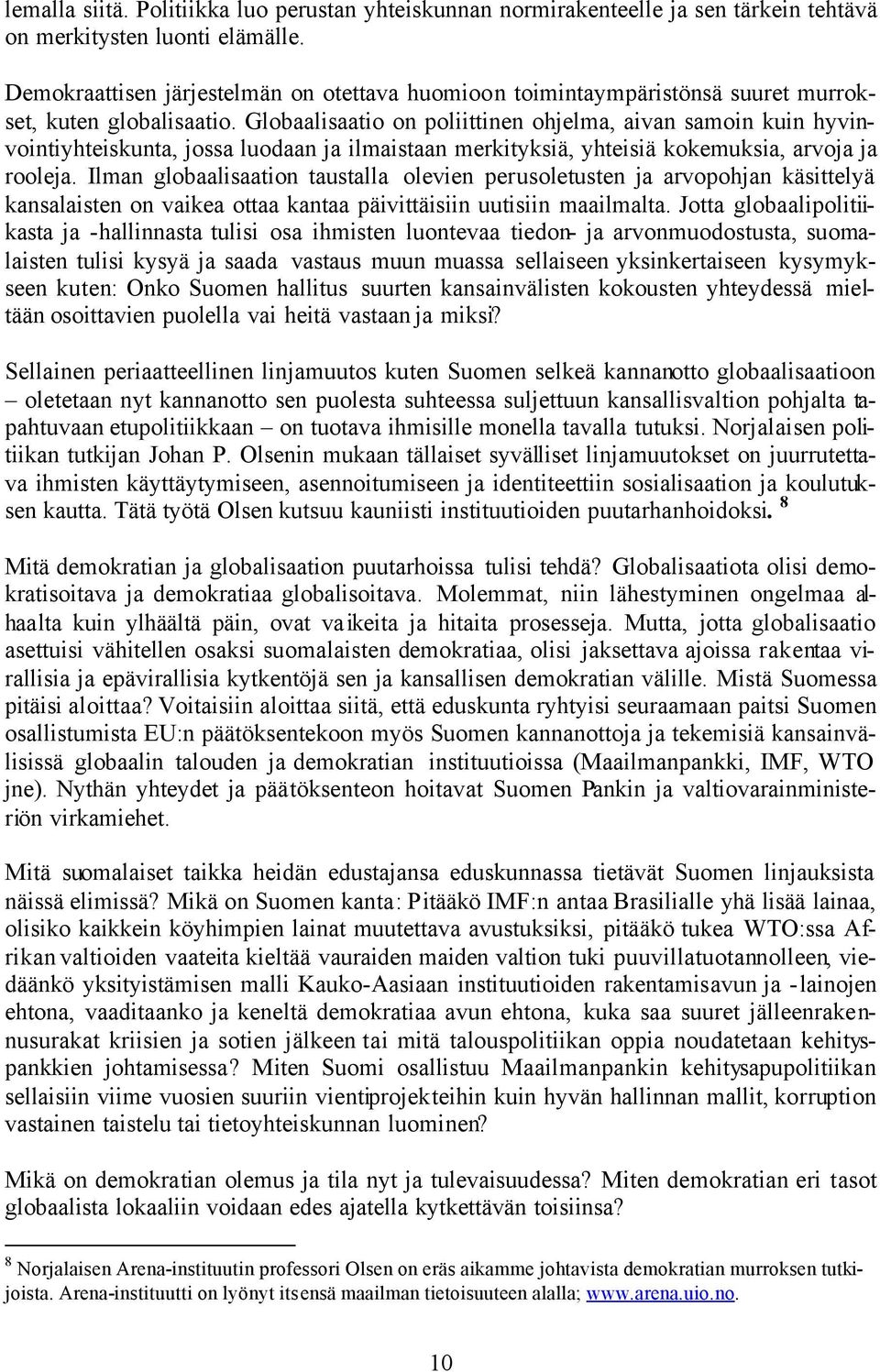 Globaalisaatio on poliittinen ohjelma, aivan samoin kuin hyvinvointiyhteiskunta, jossa luodaan ja ilmaistaan merkityksiä, yhteisiä kokemuksia, arvoja ja rooleja.