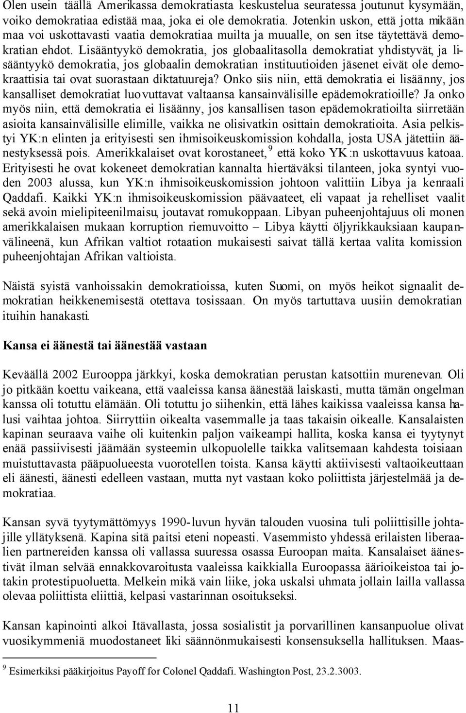 Lisääntyykö demokratia, jos globaalitasolla demokratiat yhdistyvät, ja lisääntyykö demokratia, jos globaalin demokratian instituutioiden jäsenet eivät ole demokraattisia tai ovat suorastaan