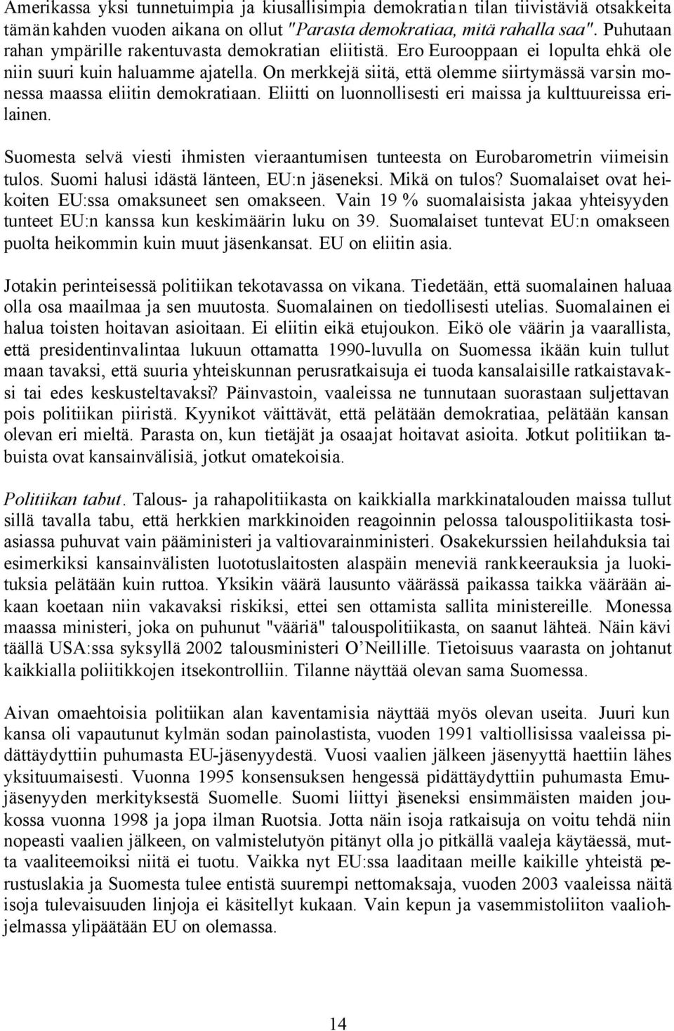 On merkkejä siitä, että olemme siirtymässä varsin monessa maassa eliitin demokratiaan. Eliitti on luonnollisesti eri maissa ja kulttuureissa erilainen.