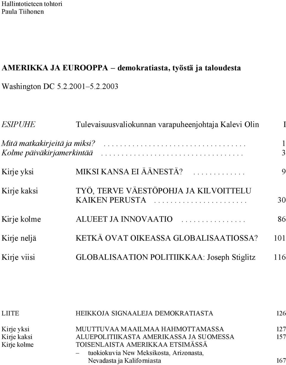 .................................. 3 Kirje yksi MIKSI KANSA EI ÄÄNESTÄ?............. 9 Kirje kaksi TYÖ, TERVE VÄESTÖPOHJA JA KILVOITTELU KAIKEN PERUSTA....................... 30 Kirje kolme ALUEET JA INNOVAATIO.