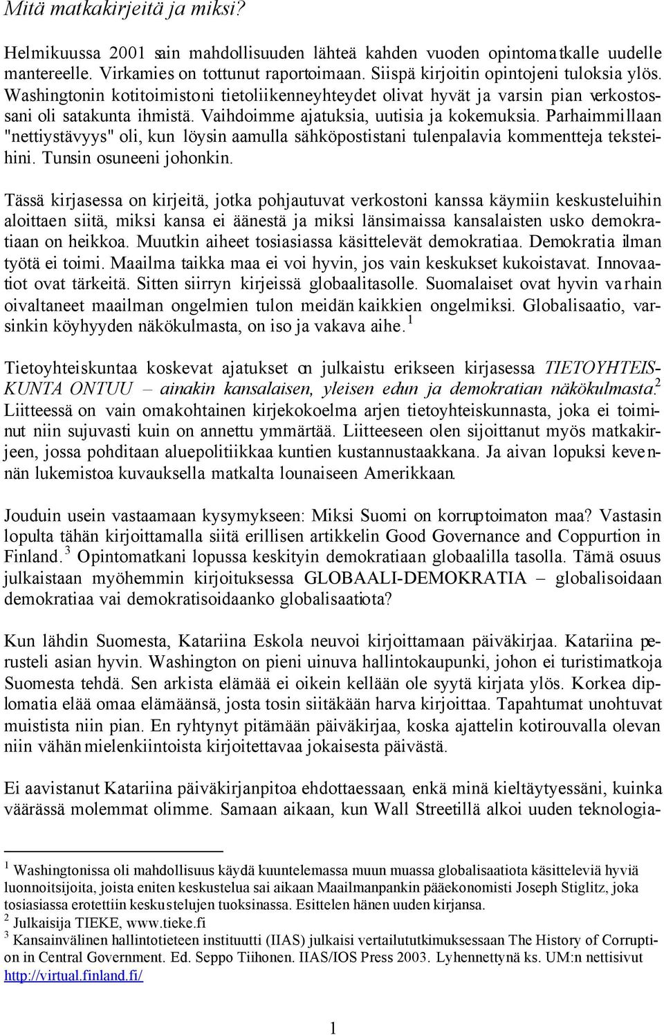 Vaihdoimme ajatuksia, uutisia ja kokemuksia. Parhaimmillaan "nettiystävyys" oli, kun löysin aamulla sähköpostistani tulenpalavia kommentteja teksteihini. Tunsin osuneeni johonkin.