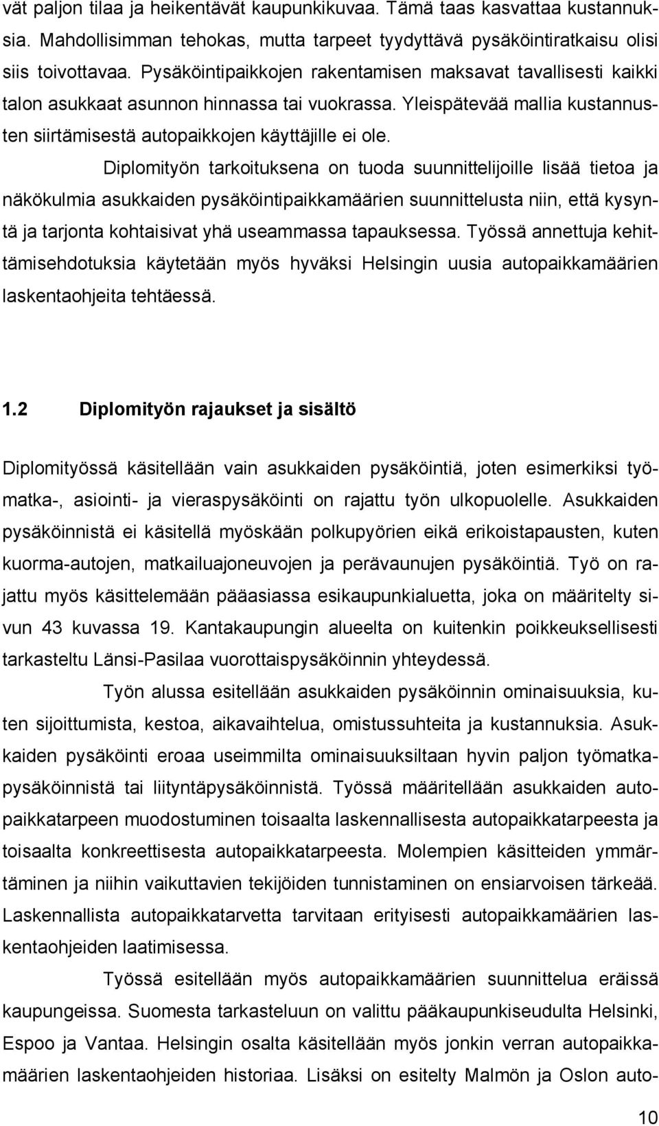 Diplomityön tarkoituksena on tuoda suunnittelijoille lisää tietoa ja näkökulmia asukkaiden pysäköintipaikkamäärien suunnittelusta niin, että kysyntä ja tarjonta kohtaisivat yhä useammassa tapauksessa.