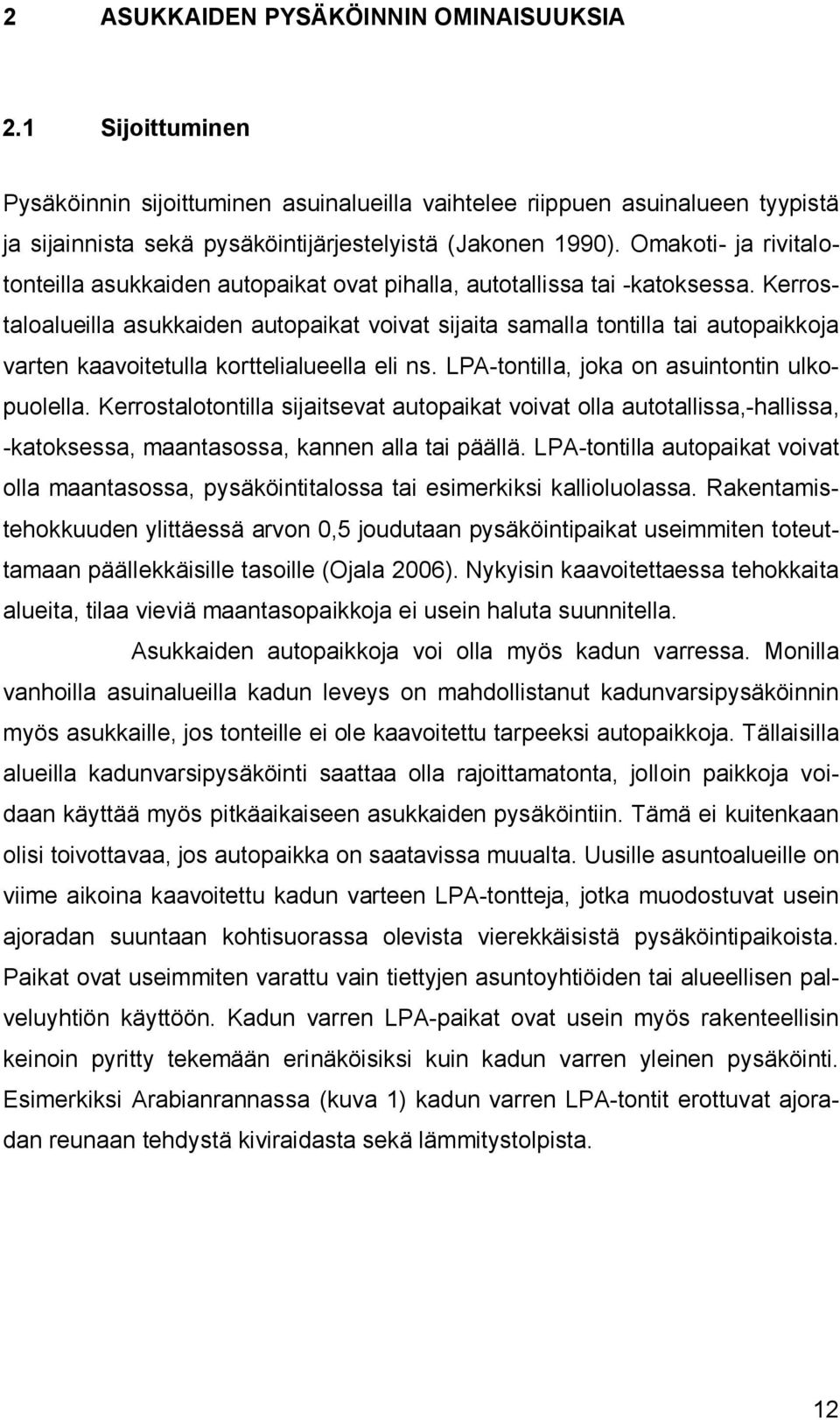 Kerrostaloalueilla asukkaiden autopaikat voivat sijaita samalla tontilla tai autopaikkoja varten kaavoitetulla korttelialueella eli ns. LPA-tontilla, joka on asuintontin ulkopuolella.