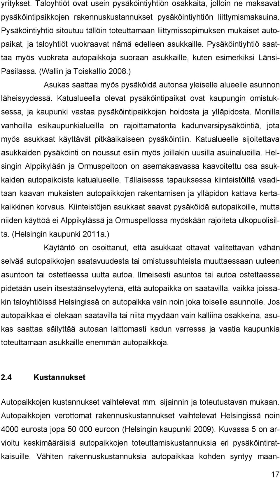 Pysäköintiyhtiö saattaa myös vuokrata autopaikkoja suoraan asukkaille, kuten esimerkiksi Länsi- Pasilassa. (Wallin ja Toiskallio 2008.