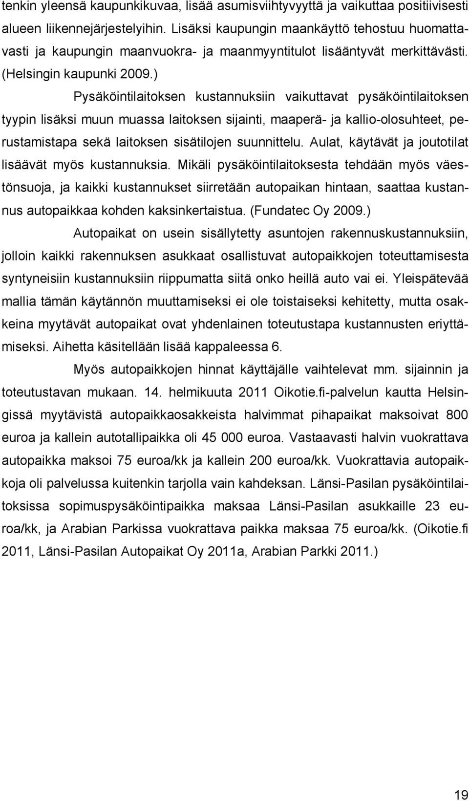 ) Pysäköintilaitoksen kustannuksiin vaikuttavat pysäköintilaitoksen tyypin lisäksi muun muassa laitoksen sijainti, maaperä- ja kallio-olosuhteet, perustamistapa sekä laitoksen sisätilojen suunnittelu.