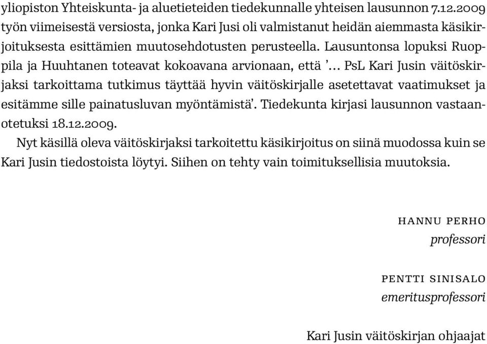 Lausuntonsa lopuksi Ruoppila ja Huuhtanen toteavat kokoavana arvionaan, että PsL Kari Jusin väitöskirjaksi tarkoittama tutkimus täyttää hyvin väitöskirjalle asetettavat vaatimukset ja