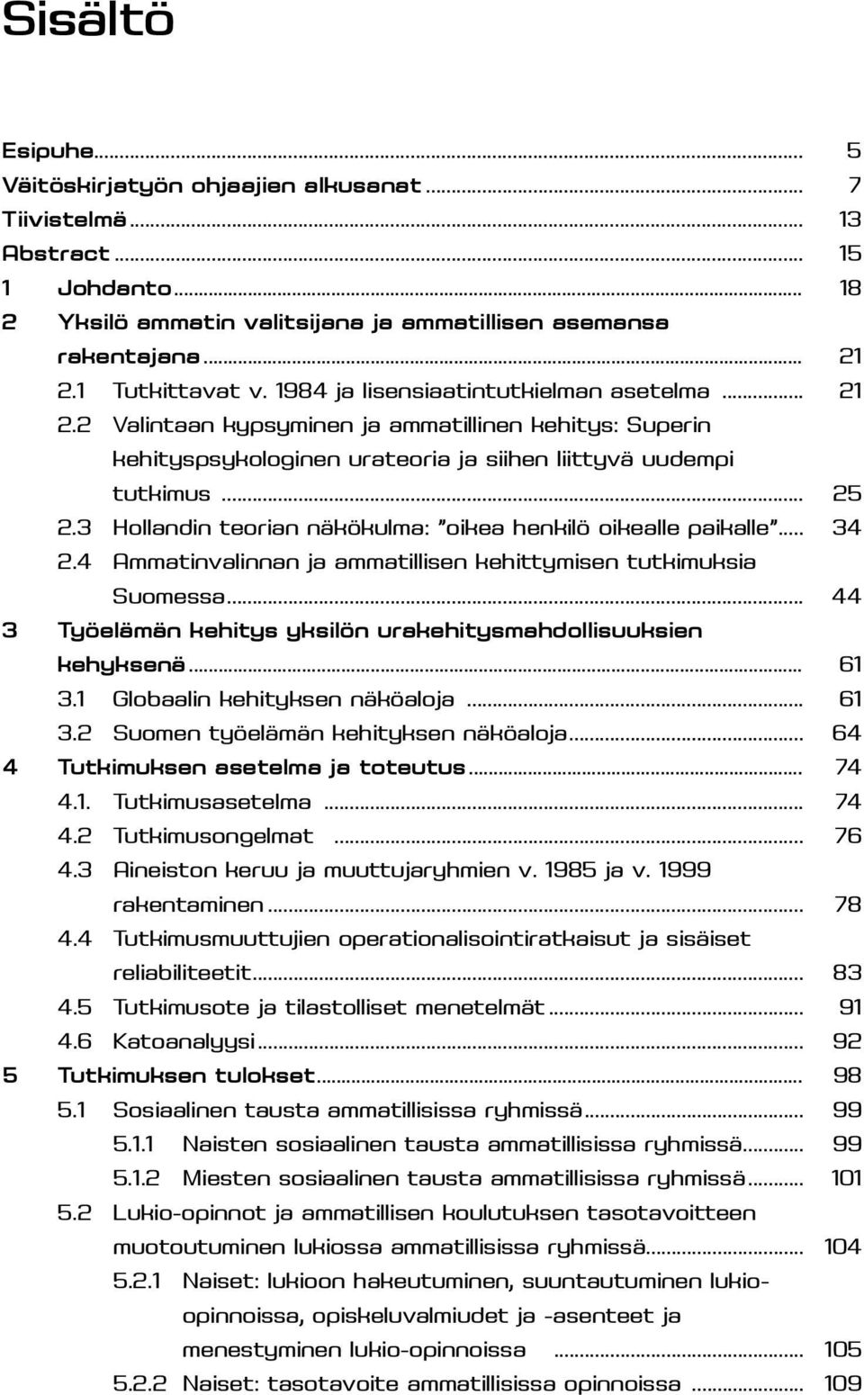 3 Hollandin teorian näkökulma: oikea henkilö oikealle paikalle... 34 2.4 Ammatinvalinnan ja ammatillisen kehittymisen tutkimuksia Suomessa.