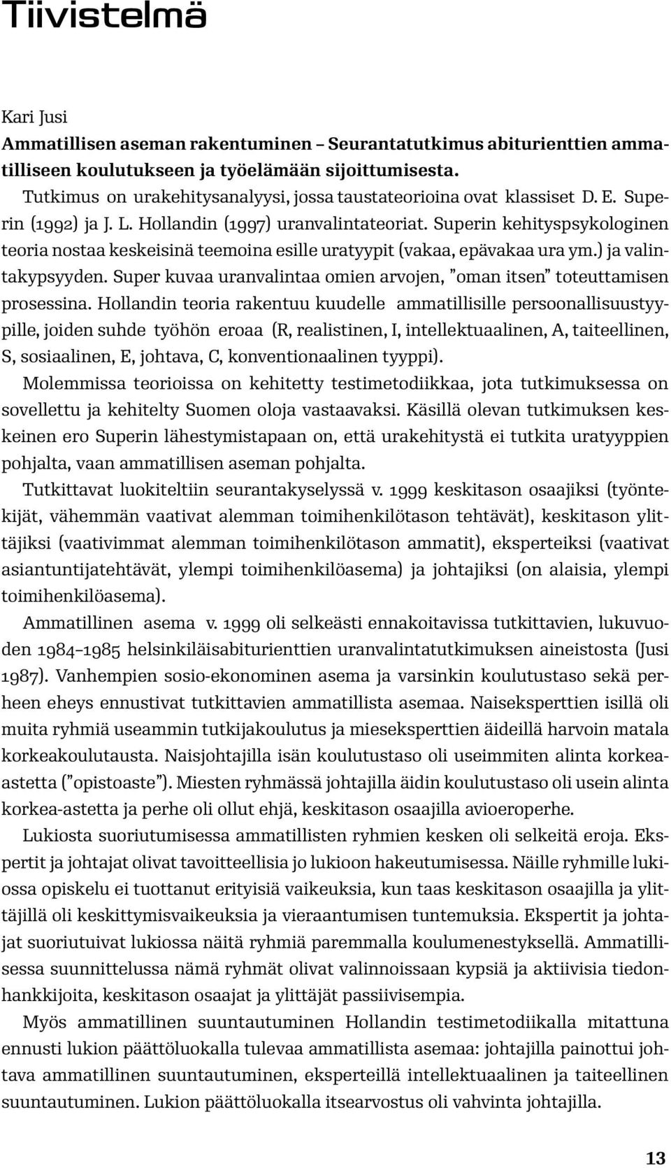 Superin kehityspsykologinen teoria nostaa keskeisinä teemoina esille uratyypit (vakaa, epävakaa ura ym.) ja valintakypsyyden.