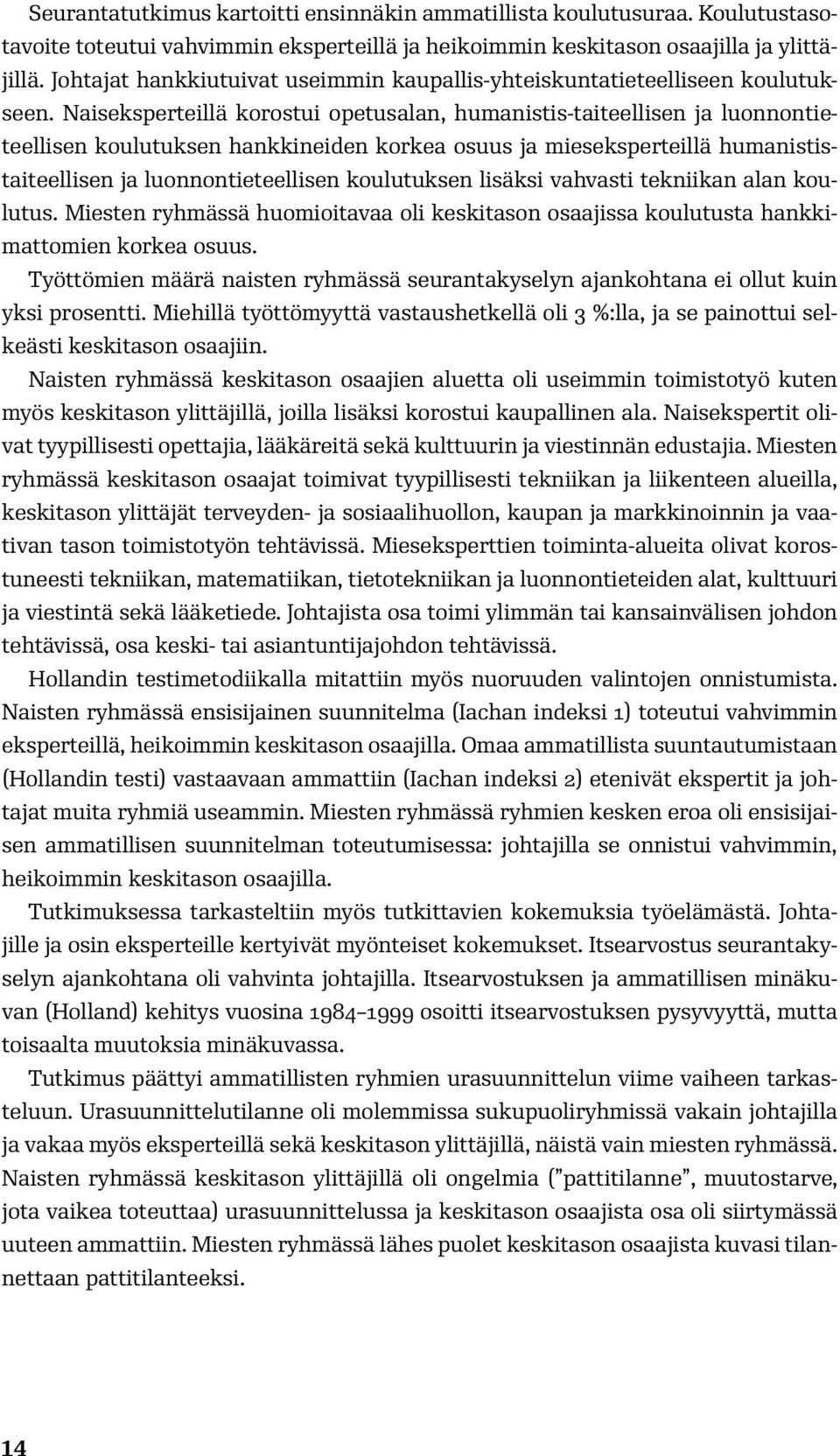 Naiseksperteillä korostui opetusalan, humanistis-taiteellisen ja luonnontieteellisen koulutuksen hankkineiden korkea osuus ja mieseksperteillä humanististaiteellisen ja luonnontieteellisen