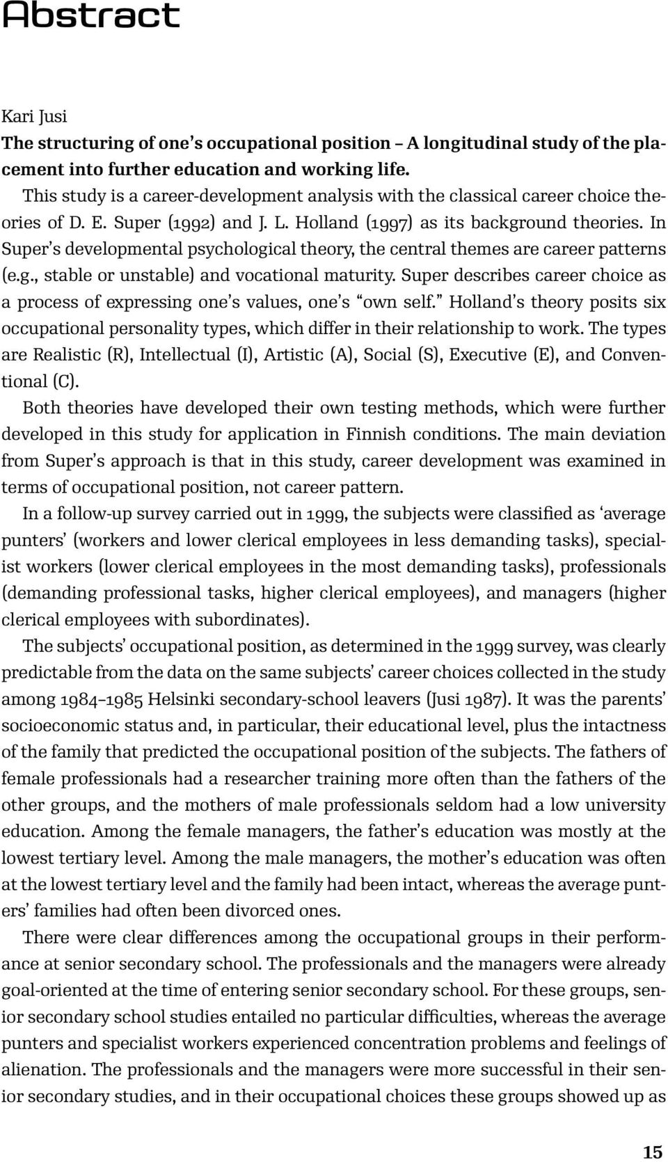 In Super s developmental psychological theory, the central themes are career patterns (e.g., stable or unstable) and vocational maturity.