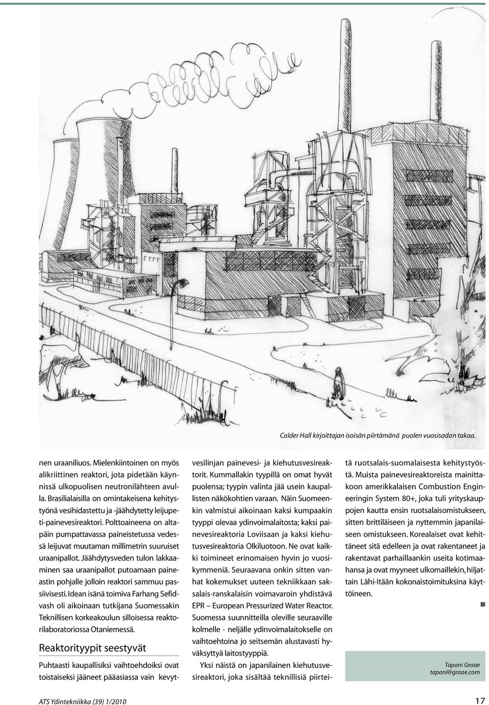 Polttoaineena on altapäin pumpattavassa paineistetussa vedessä leijuvat muutaman millimetrin suuruiset uraanipallot.