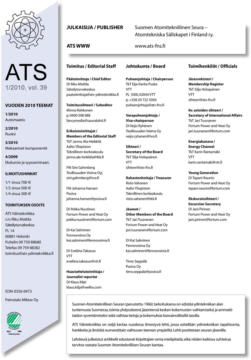 Ydintekniikka c/o Riku Mattila Säteilyturvakeskus PL 14 00881 Helsinki Puhelin 09 759 88680 Telefax 09 759 88382 toimitus@ats-ydintekniikka.