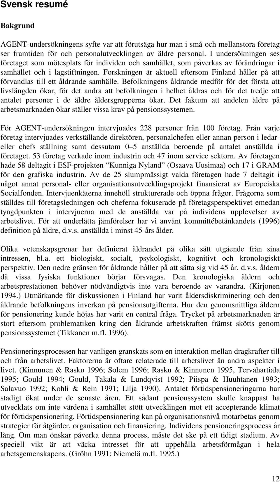 Forskningen är aktuell eftersom Finland håller på att förvandlas till ett åldrande samhälle.