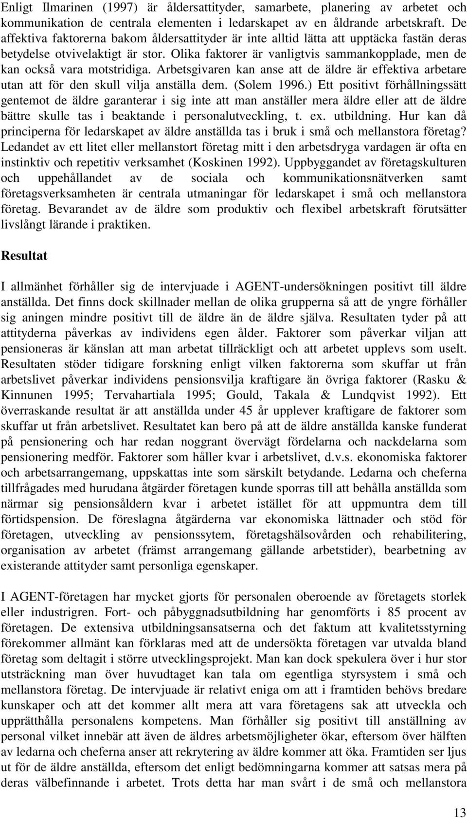 Olika faktorer är vanligtvis sammankopplade, men de kan också vara motstridiga. Arbetsgivaren kan anse att de äldre är effektiva arbetare utan att för den skull vilja anställa dem. (Solem 1996.