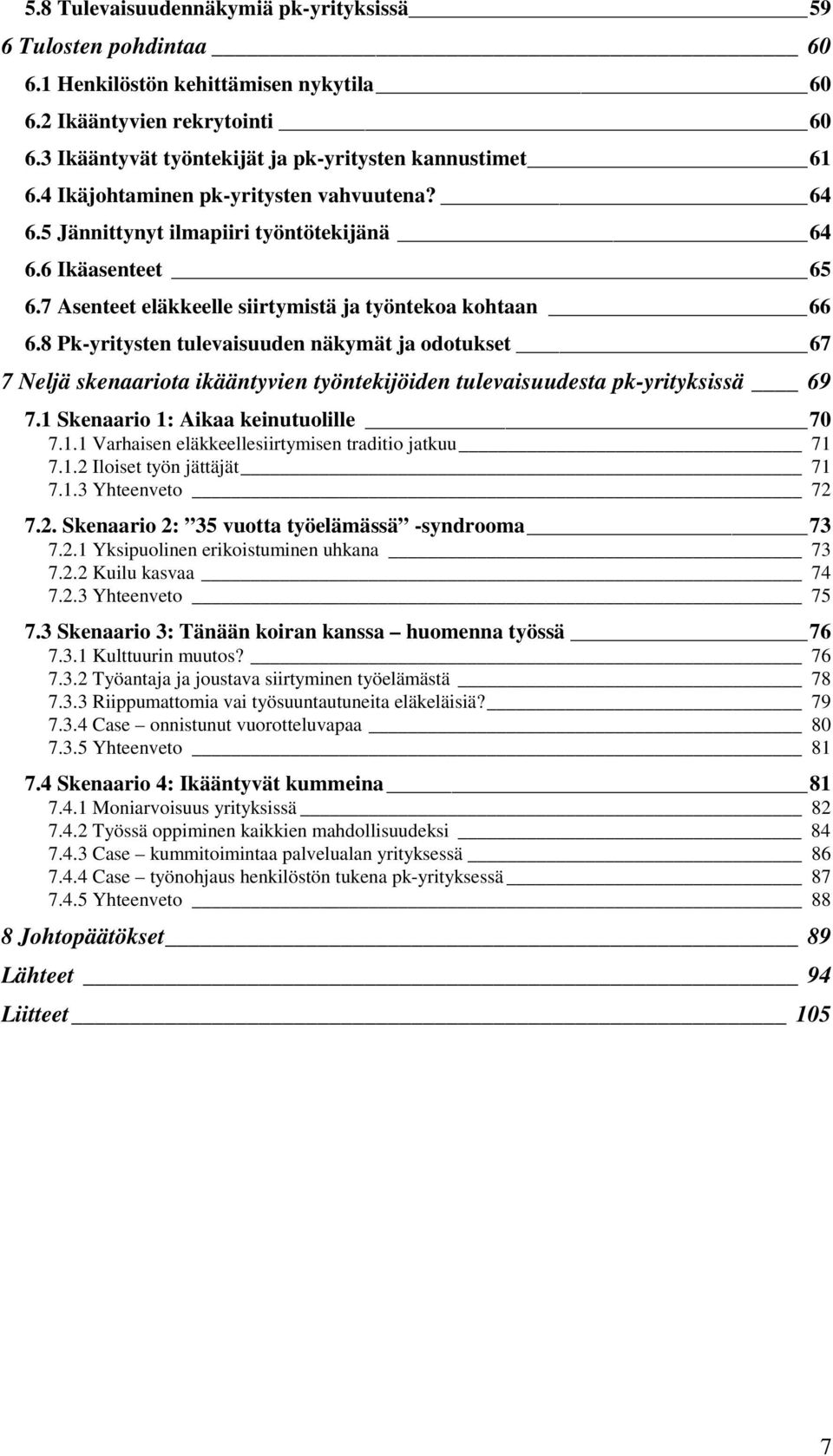 8 Pk-yritysten tulevaisuuden näkymät ja odotukset 67 7 Neljä skenaariota ikääntyvien työntekijöiden tulevaisuudesta pk-yrityksissä 69 7.1 Skenaario 1: Aikaa keinutuolille 70 7.1.1 Varhaisen eläkkeellesiirtymisen traditio jatkuu 71 7.