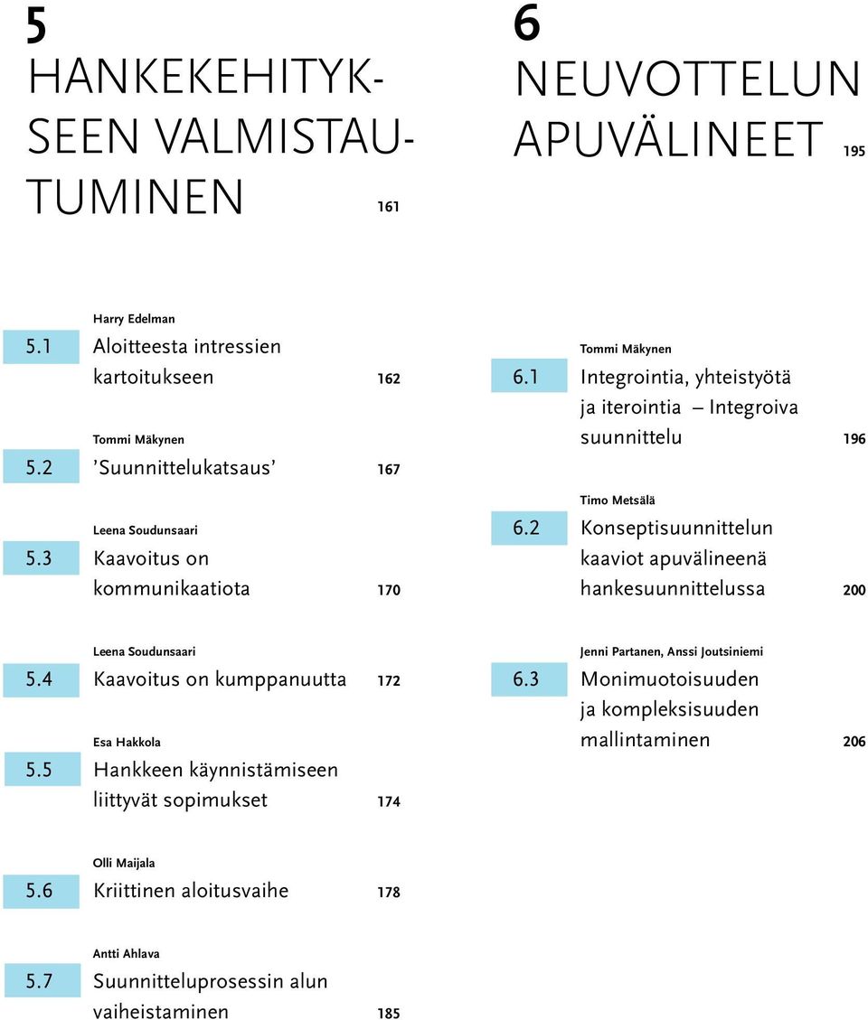 3 Kaavoitus on kommunikaatiota 170 Timo Metsälä 6.2 Konseptisuunnittelun kaaviot apuvälineenä hankesuunnittelussa 200 Leena Soudunsaari 5.