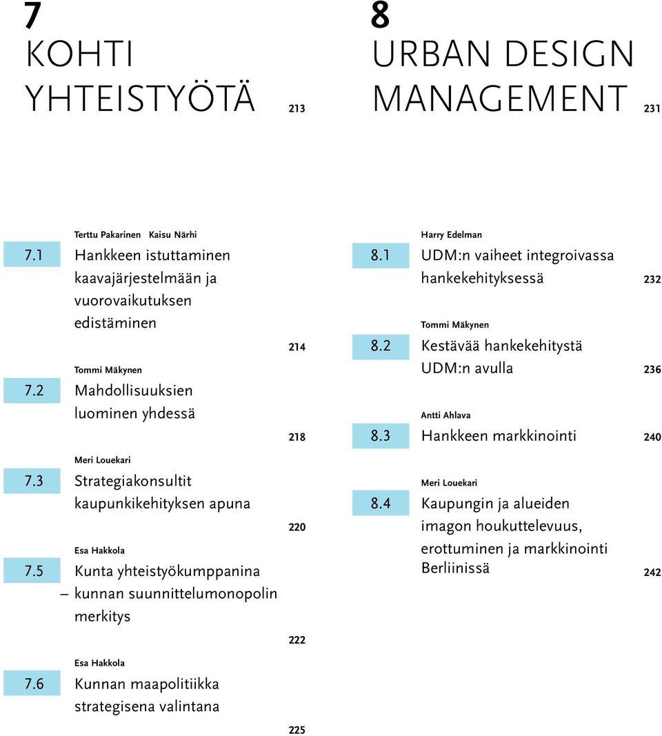 2 Kestävää hankekehitystä UDM:n avulla Antti Ahlava 8.3 Hankkeen markkinointi 236 240 Meri Louekari 7.3 Strategiakonsultit kaupunkikehityksen apuna Esa Hakkola 7.