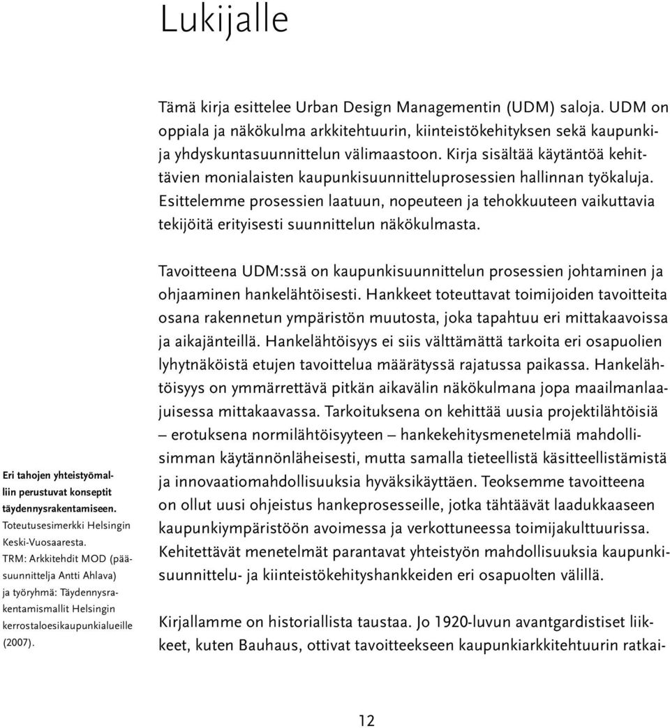 Esittelemme prosessien laatuun, nopeuteen ja tehokkuuteen vaikuttavia tekijöitä erityisesti suunnittelun näkökulmasta. Eri tahojen yhteistyömalliin perustuvat konseptit täydennysrakentamiseen.