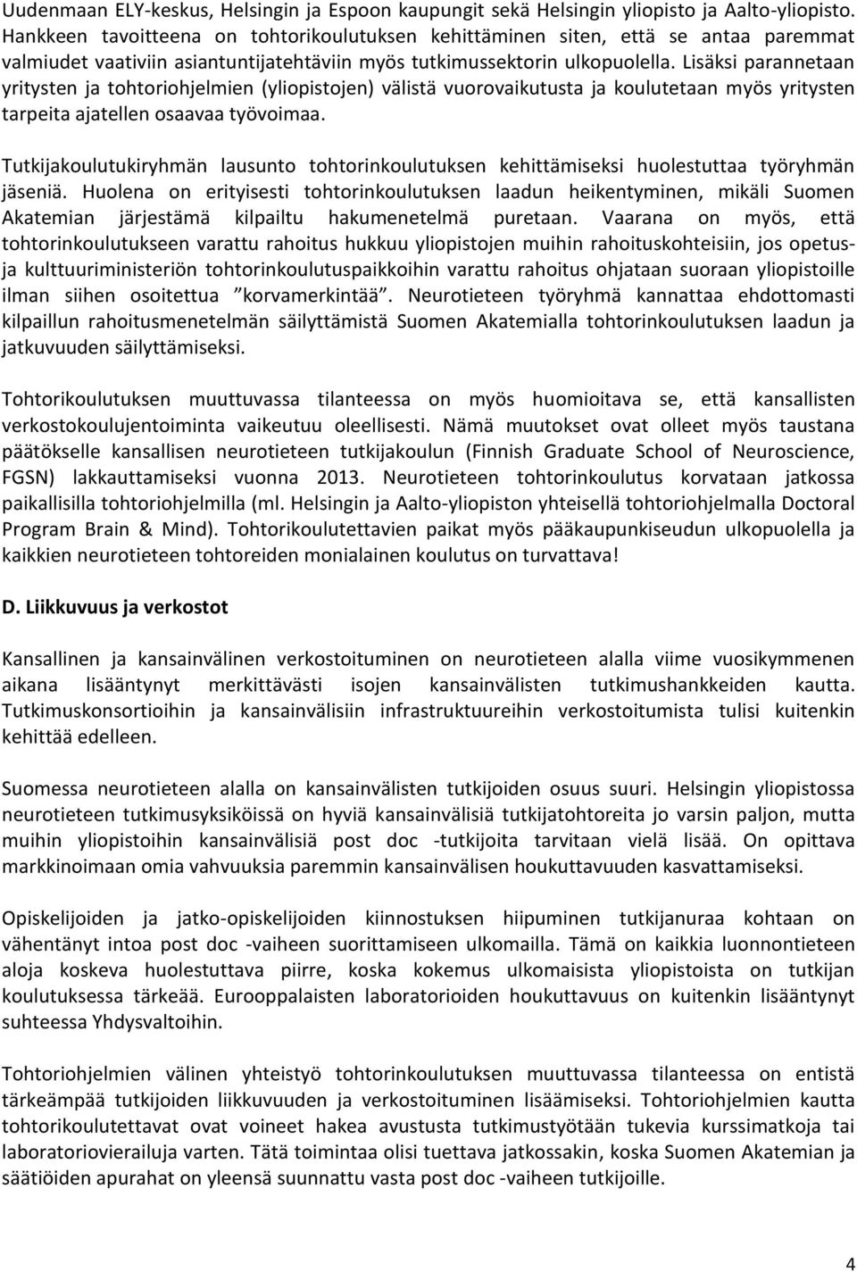 Lisäksi parannetaan yritysten ja tohtoriohjelmien (yliopistojen) välistä vuorovaikutusta ja koulutetaan myös yritysten tarpeita ajatellen osaavaa työvoimaa.