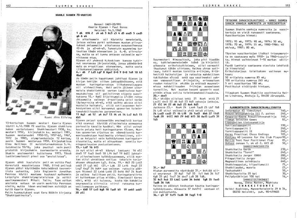 mestari 1981, Suomen mestaruudet 1950-53, 1957-62, 1967, 1972 ja 1983, olympiaedustaja 12 kertaa, avoin Suomen mestaruus 1959. Kirjeshakissa Eino HeiLimon II muistoturnauksessa 3.-4.