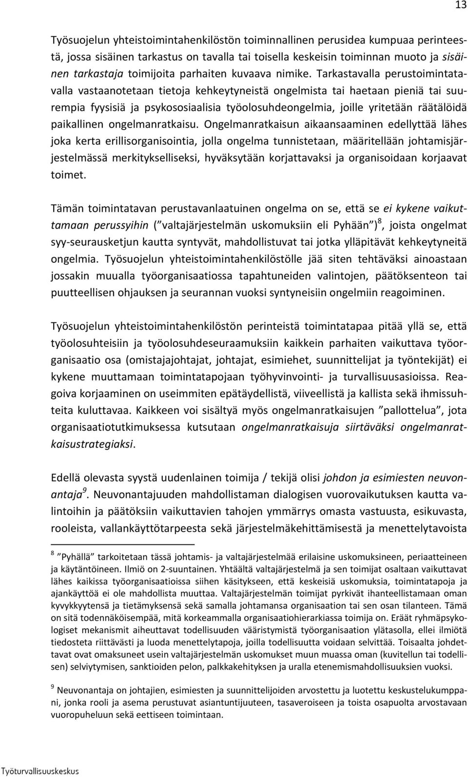 Tarkastavalla perustoimintatavalla vastaanotetaan tietoja kehkeytyneistä ongelmista tai haetaan pieniä tai suurempia fyysisiä ja psykososiaalisia työolosuhdeongelmia, joille yritetään räätälöidä