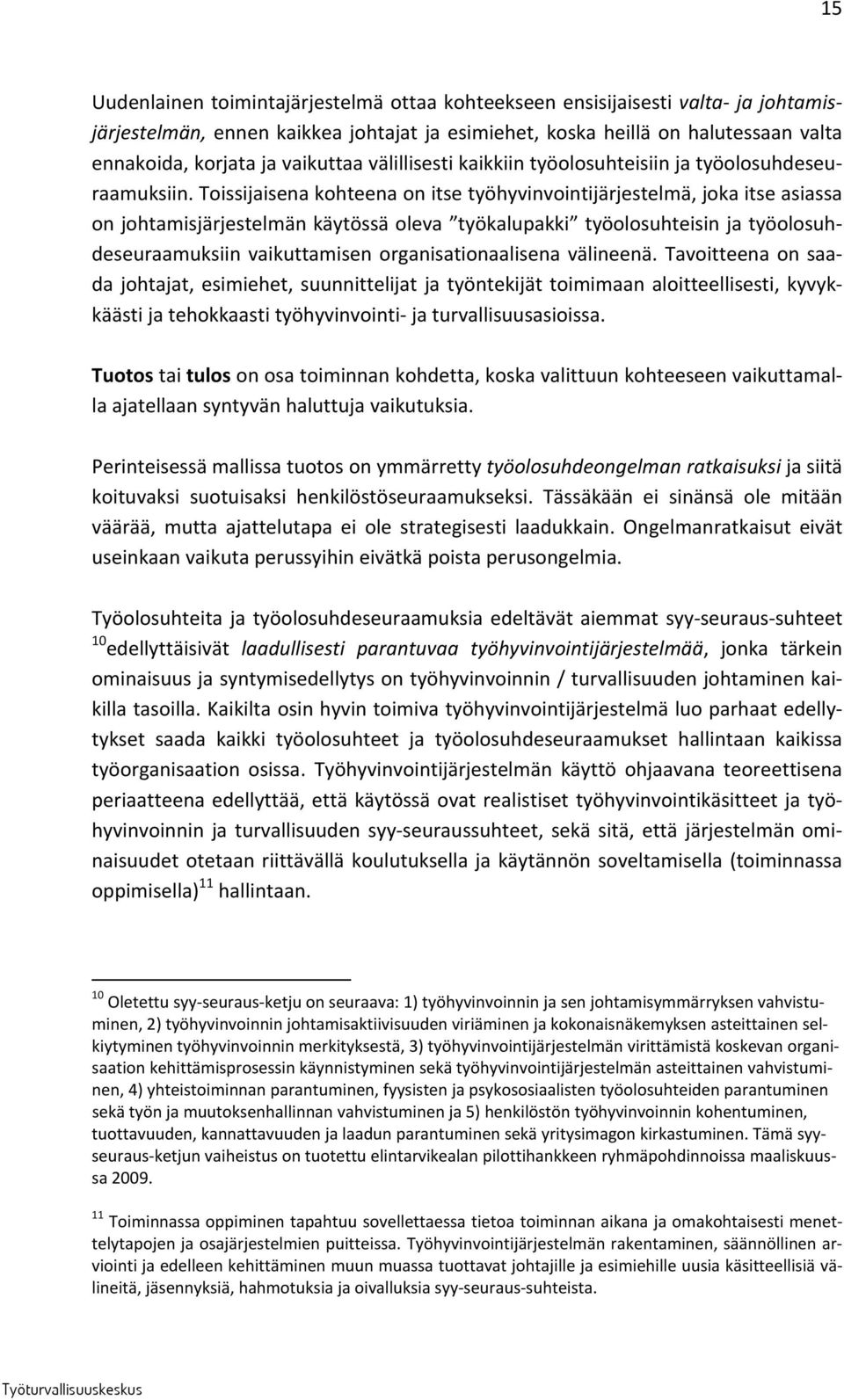 Toissijaisena kohteena on itse työhyvinvointijärjestelmä, joka itse asiassa on johtamisjärjestelmän käytössä oleva työkalupakki työolosuhteisin ja työolosuhdeseuraamuksiin vaikuttamisen