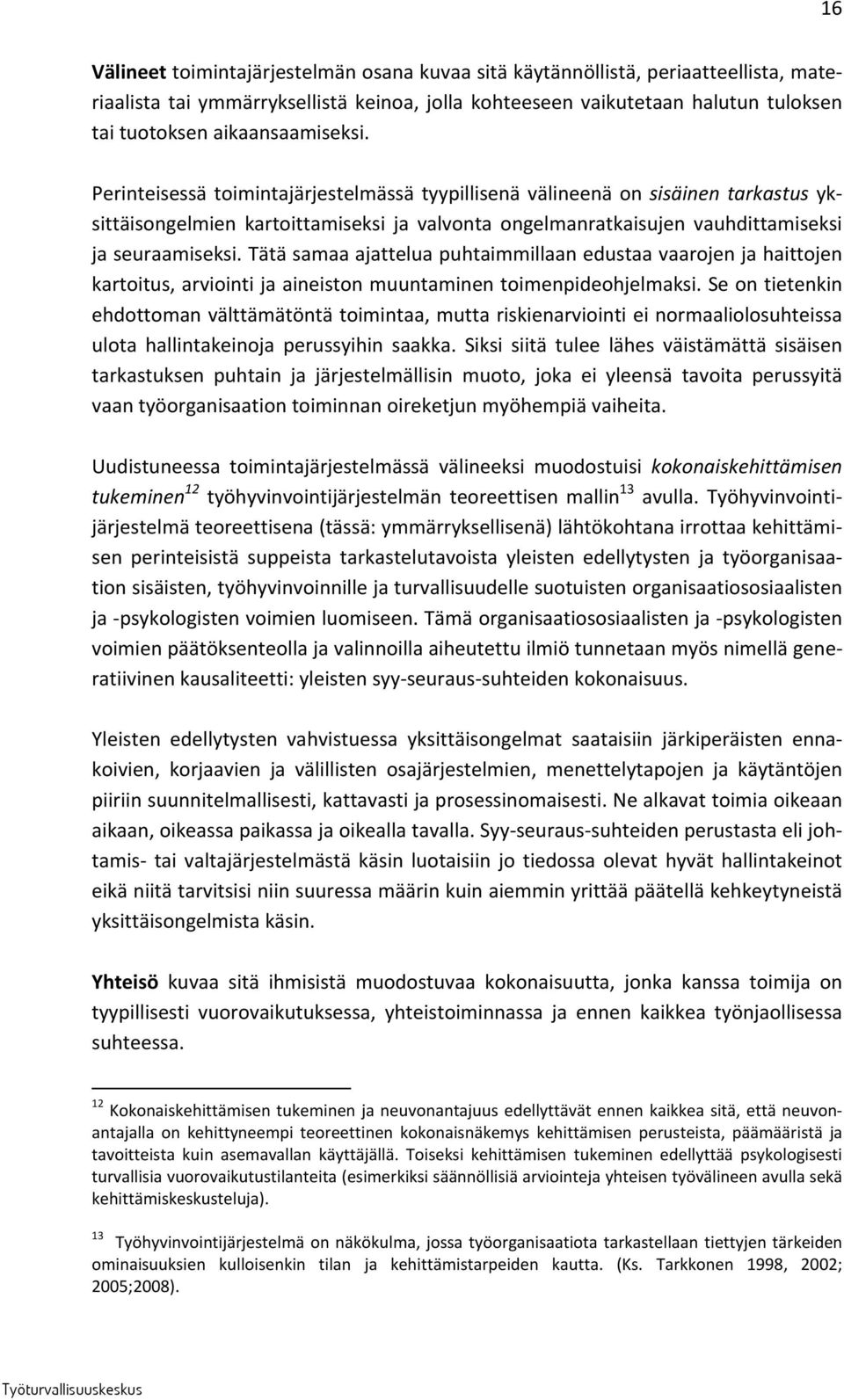 Perinteisessä toimintajärjestelmässä tyypillisenä välineenä on sisäinen tarkastus yksittäisongelmien kartoittamiseksi ja valvonta ongelmanratkaisujen vauhdittamiseksi ja seuraamiseksi.