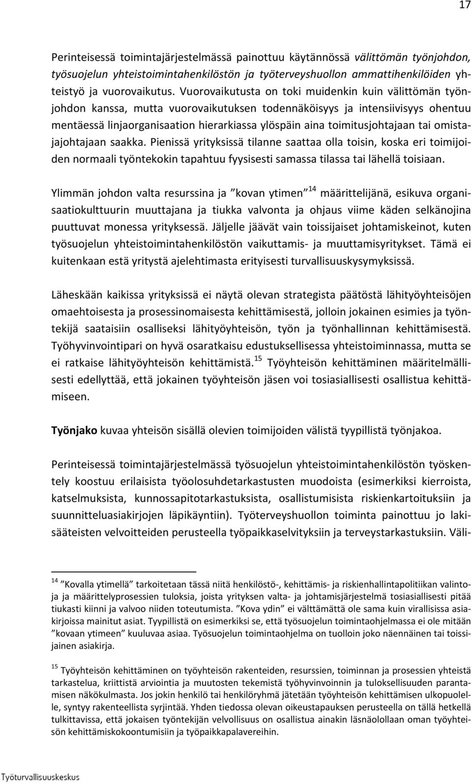 toimitusjohtajaan tai omistajajohtajaan saakka. Pienissä yrityksissä tilanne saattaa olla toisin, koska eri toimijoiden normaali työntekokin tapahtuu fyysisesti samassa tilassa tai lähellä toisiaan.