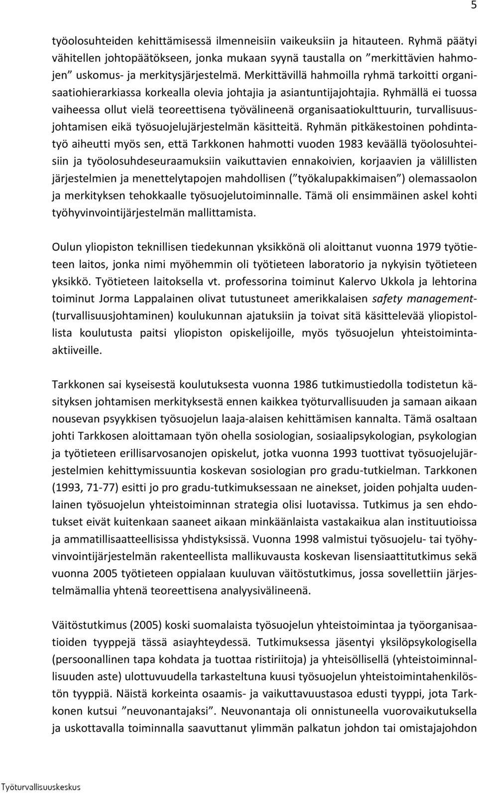 Ryhmällä ei tuossa vaiheessa ollut vielä teoreettisena työvälineenä organisaatiokulttuurin, turvallisuusjohtamisen eikä työsuojelujärjestelmän käsitteitä.