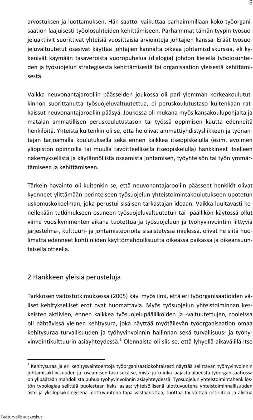 Eräät työsuojeluvaltuutetut osasivat käyttää johtajien kannalta oikeaa johtamisdiskurssia, eli kykenivät käymään tasaveroista vuoropuhelua (dialogia) johdon kielellä työolosuhteiden ja työsuojelun