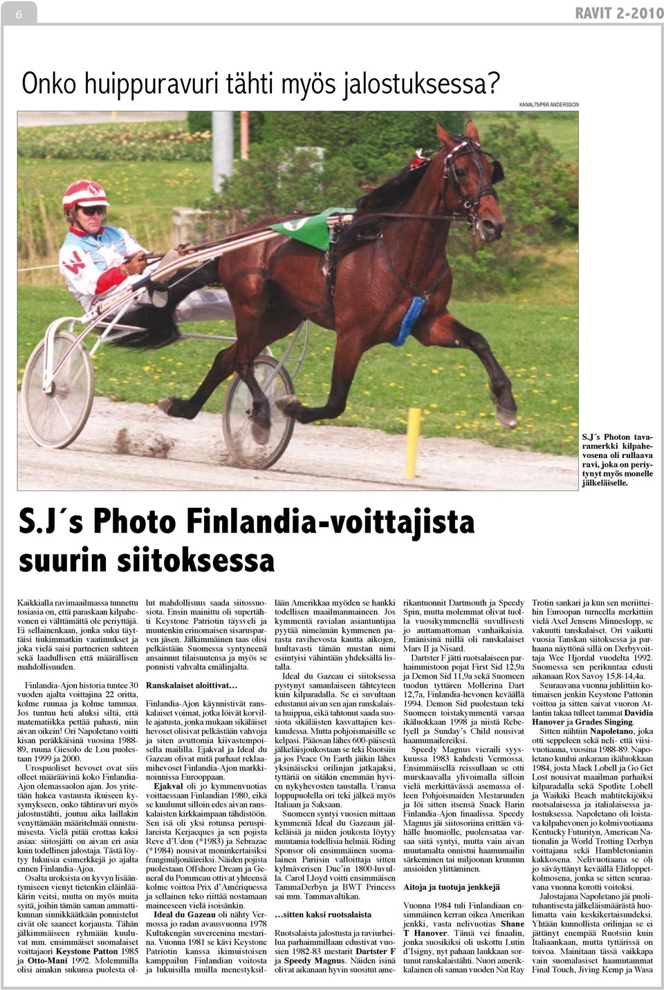 J s Photo Finlandia-voittajista suurin siitoksessa Kaikkialla ravimaailmassa tunnettu tosiasia on, että paraskaan kilpahevonen ei välttämättä ole periyttäjä.