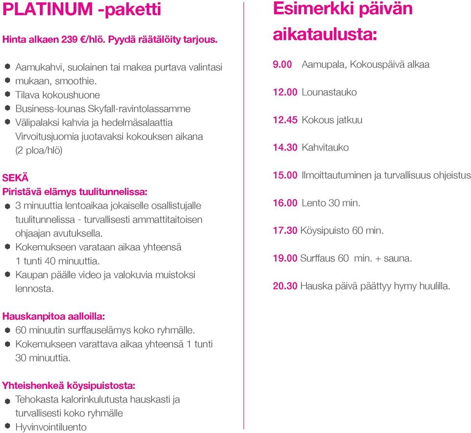 minuuttia lentoaikaa jokaiselle osallistujalle tuulitunnelissa - turvallisesti ammattitaitoisen ohjaajan avutuksella. Kokemukseen varataan aikaa yhteensä 1 tunti 40 minuuttia.