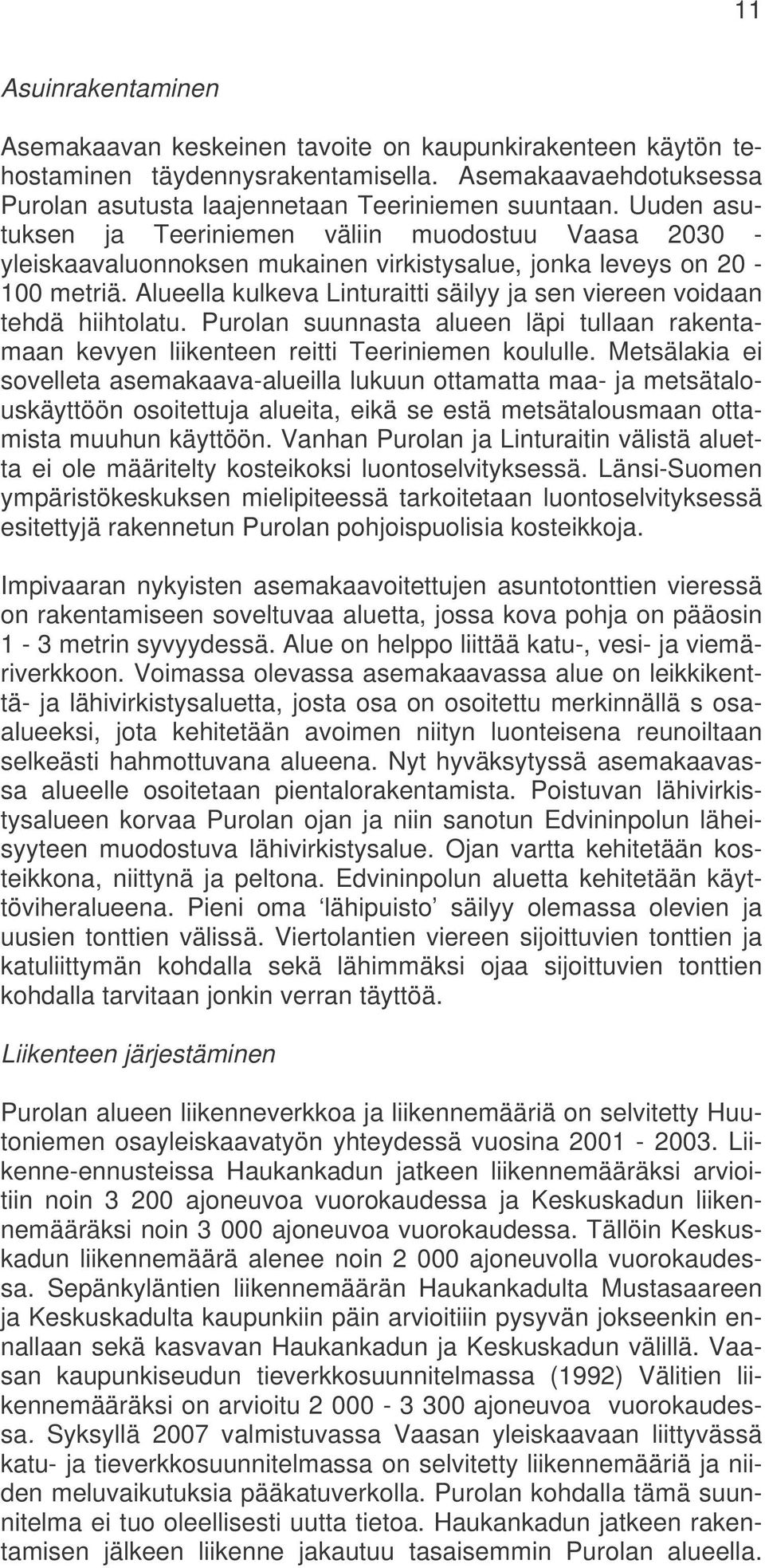 Alueella kulkeva Linturaitti säilyy ja sen viereen voidaan tehdä hiihtolatu. Purolan suunnasta alueen läpi tullaan rakentamaan kevyen liikenteen reitti Teeriniemen koululle.