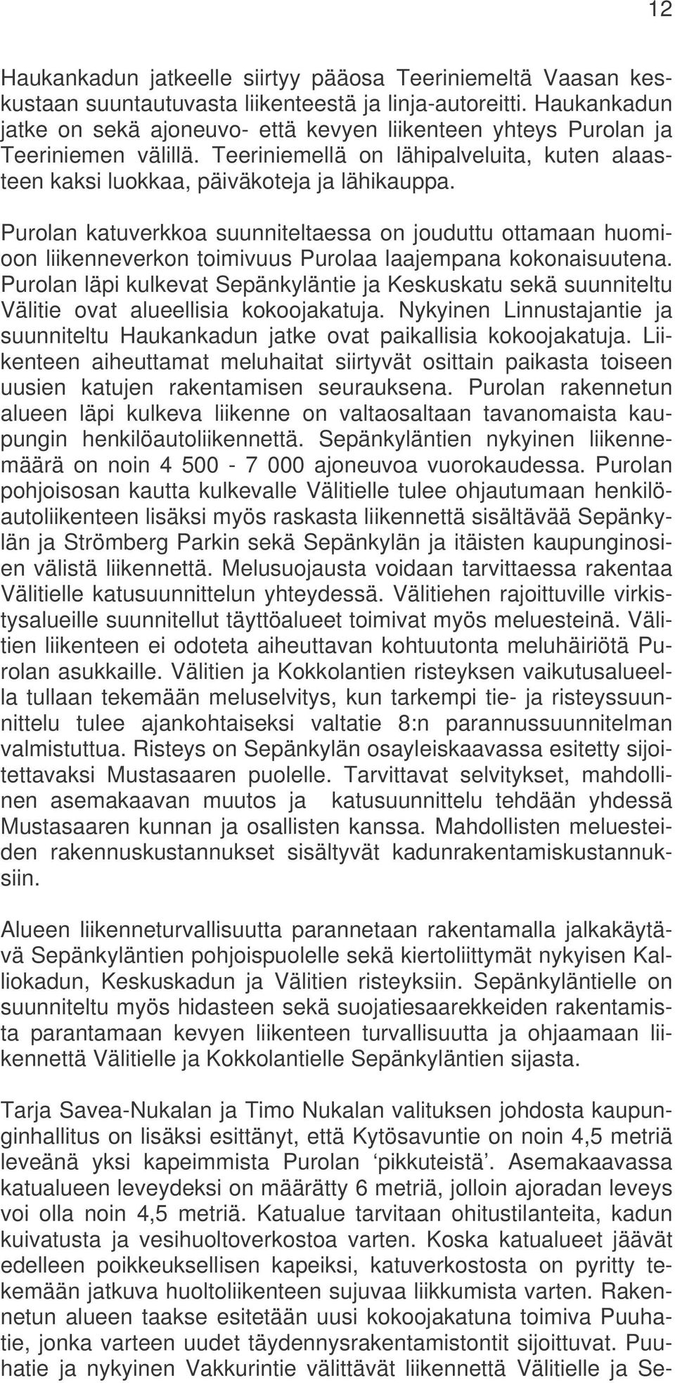 Purolan katuverkkoa suunniteltaessa on jouduttu ottamaan huomioon liikenneverkon toimivuus Purolaa laajempana kokonaisuutena.