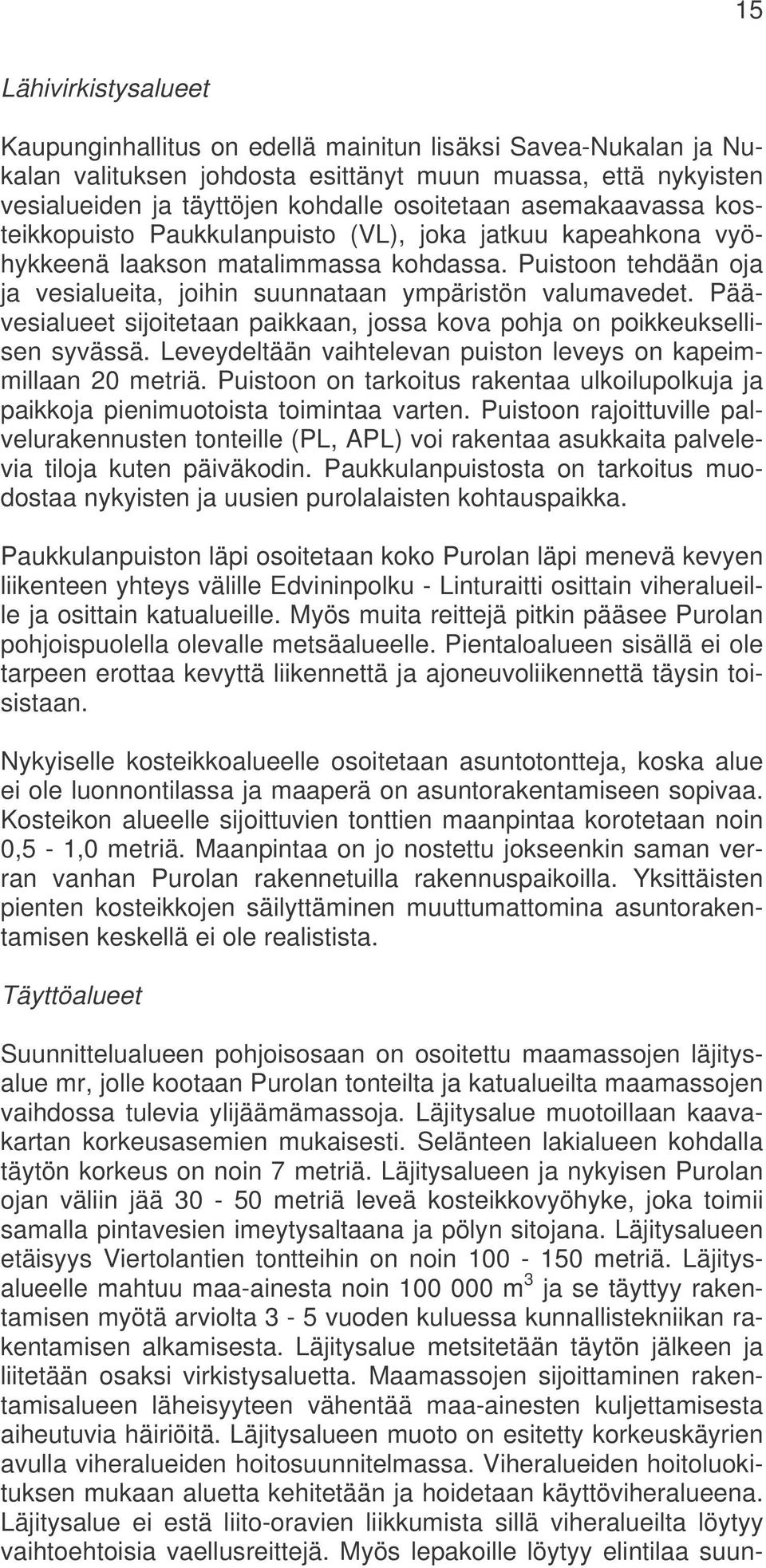 Päävesialueet sijoitetaan paikkaan, jossa kova pohja on poikkeuksellisen syvässä. Leveydeltään vaihtelevan puiston leveys on kapeimmillaan 20 metriä.