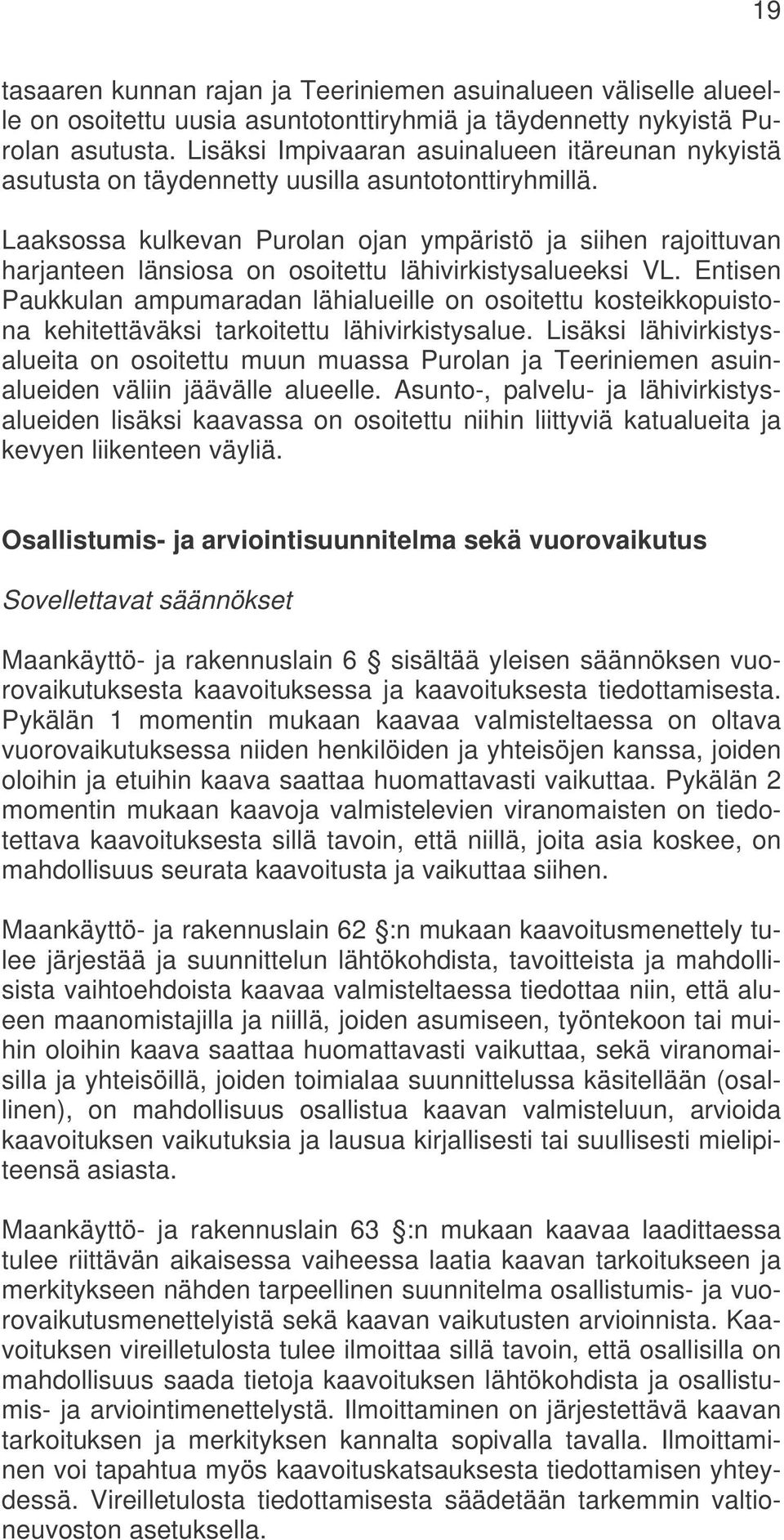 Laaksossa kulkevan Purolan ojan ympäristö ja siihen rajoittuvan harjanteen länsiosa on osoitettu lähivirkistysalueeksi VL.