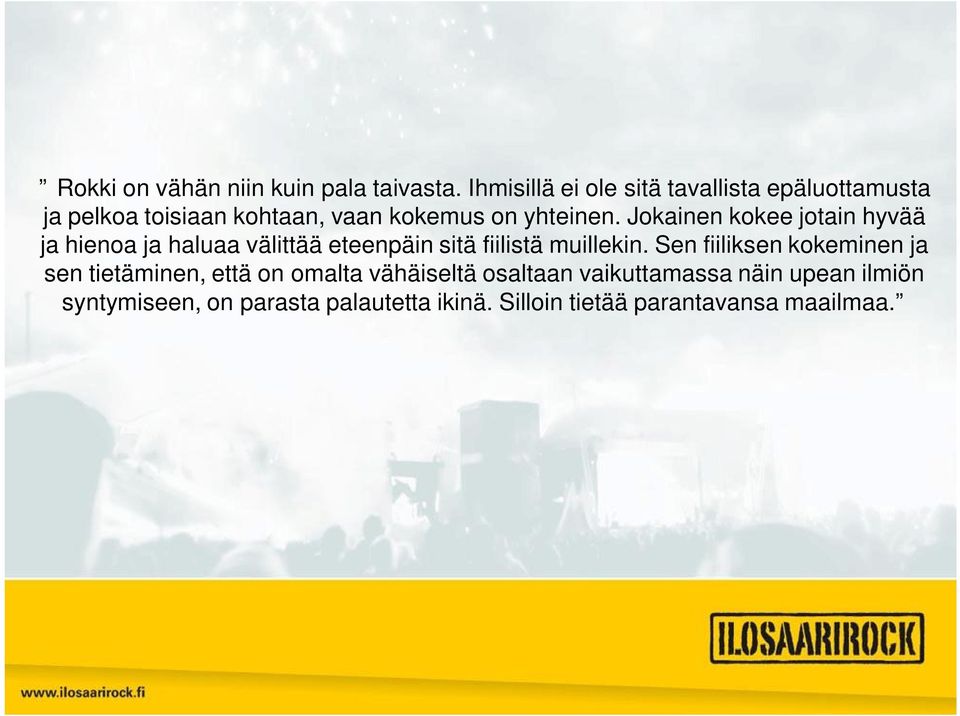 Jokainen kokee jotain hyvää ja hienoa ja haluaa välittää eteenpäin sitä fiilistä muillekin.